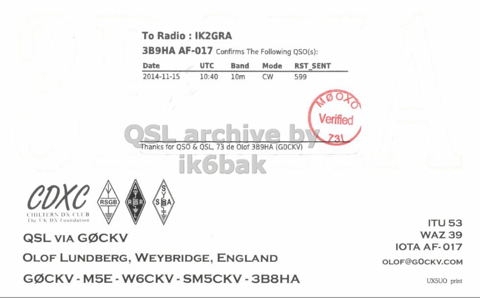 Right QSL card, of 3B9HA to IK2GRA, November 15, 2014, CW mode. And contains this text: To Radio : IK2GRA ЗВ9НА AF-017 Confirms The Following QSO(s): Date UTC Band Mode RST_SENT 2014-11-15 10:40 10m CW 599 Verified QSL Thanks archive de (GOCKV) by for QSO & QSL, 73 Olof 3B9HA ik6bak CDXC A SV RSGB S CHILTERN DX CLUB The UK DX Foundation ITU 53 WAZ 39 QSL VIA GøCKV IOTA AF-017 OLOF LUNDBERG, WEYBRIDGE, ENGLAND OLOF@GOCKV.COM UX5UO print.