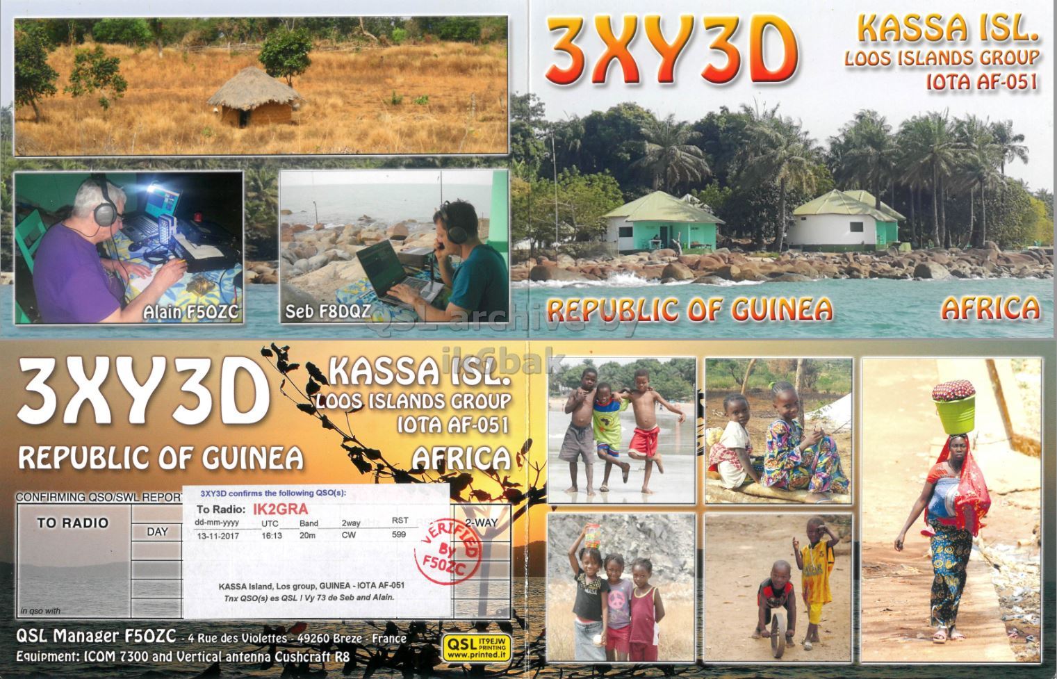 Front QSL card, of 3XY3D to IK2GRA, November 13, 2017, CW mode. The QSL image contains the following objects: Countryside, Hut, Nature, Outdoors, Advertisement. And contains this text: KASSA ISL. 3XY3D LOOS ISLANDS GROUP IOTA AF-051 Alain F50ZC Seb F8DQZ REPUBLIC OF GUINEA AFRICA LOOS ISLANDS GROUP IOTA AF-051 REPUBLIC OF GUINEA AFRICA 3XY3D confirms the following QSO(s): CONFIRMING QSO/SWL REPORT To Radio: IK2GRA TO RADIO RST dd-mm-yyyy Band 2way CW 13-11-2017 VERIFIED BY 2-WAY UTC DAY 599 16:13 20m F50ZC KASSA Island Los group, GUINEA-IOTA AF-051 Tnx QSO(s) es QSL IVy 73 de Seb and Alain. in qso with QSL Manager F5OZC -4 Rue des Violettes - 49260 Breze France QSL IT9EJW PRINTING Equipment: ICOM 7300 and Vertical antenna Cushcraft R8.