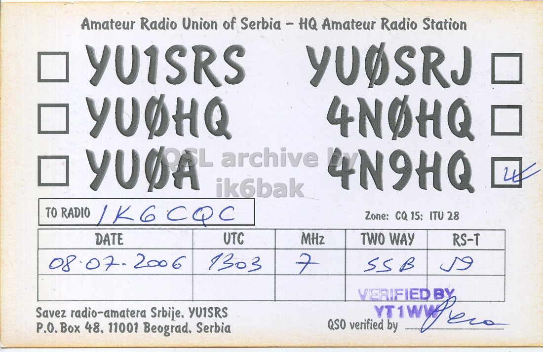 Right QSL card, of 4N9HQ to IK6CQC, July 8, 2006, SSB mode. The QSL image contains the following objects: Book. And contains this text: Amateur Radio Union of Serbia - HQ Amateur Radio Station . YUOHQ YUOA ik6bak archive 4N9HQ LL TO RADIO Zone: CQ 15; ITU 28 UTC MHz DATE TWO WAY RS-T 1303 08 07. 200 6 7 SS B VERIFIED BY Savez radio-amatera Srbije, YUISRS QSO verified by P.O. .Box 48, 11001 Beograd, Serbia Amateur Radio Union of Amateur Radio Station . YUOHQ ik6bak archive 4N9HQ LL TO RADIO Zone: CQ 15; ITU 28 UTC MHz DATE TWO WAY RS-T 1303 08 200 6 7 B VERIFIED BY Savez radio-amatera Srbije, YUISRS QSO verified by P.O. 48, 11001 Beograd, Serbia.