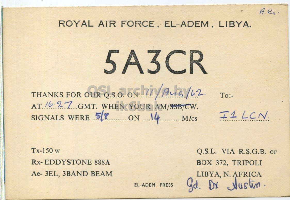 Front QSL card, of 5A3CR to I1LCN, August 11, 1962, PH mode. The QSL image contains the following objects: Book, Publication. And contains this text: ROYAL AIR FORCE, EL-ADEM, LIBYA. 5A3CR To:- SIGNALS WERE 5/8 ON 14 MIcs Q.S.L. VIA R.S.G.B. or Rx-EDDYSTONE 888A BOX 372, TRIPOLI Ae- 3EL, 3BAND BEAM LIBYA, N. AFRICA EL-ADEM PRESS ROYAL AIR FORCE, EL-ADEM, LIBYA. 5A3CR THANKS FOR To:- I1 SIGNALS WERE 5/8 ON 14 MIcs W Q.S.L. VIA R.S.G.B. or Rx-EDDYSTONE 888A BOX 372, TRIPOLI 3EL, 3BAND BEAM LIBYA, N. AFRICA EL-ADEM PRESS.