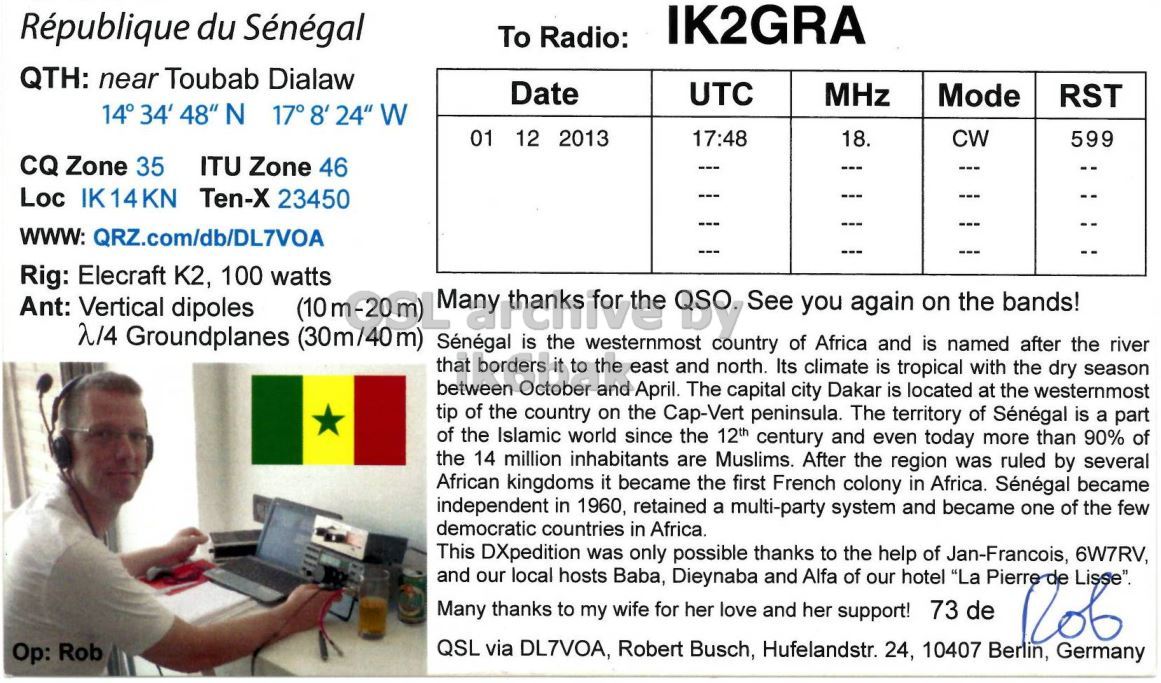 Right QSL card, of 6V7D to IK2GRA, December 1, 2013, CW mode. The QSL image contains the following objects: Adult, Male, Man, Person. And contains this text: IK2GRA République du Sénégal To Radio: QTH: near Toubab Dialaw Date UTC MHz Mode RST 14° 34' 48" N 17° 8' 24" W 01 12 2013 17:48 CW 18. 599 CQ Zone 35 ITU Zone 46 Loc IK14KN Ten-X 23450 WWW: QRZ.com/db/DL7VOA Rig: Elecraft K2, 100 watts Ant: Vertical dipoles 2/4 Groundplanes dreamstime® (30m/40m) Sénégal is the westernmost SY country of Africa and is named after the river See you again on the bands! that borders it to the east and north. Its climate is tropical with the dry season between October and April. The capital city Dakar is located.