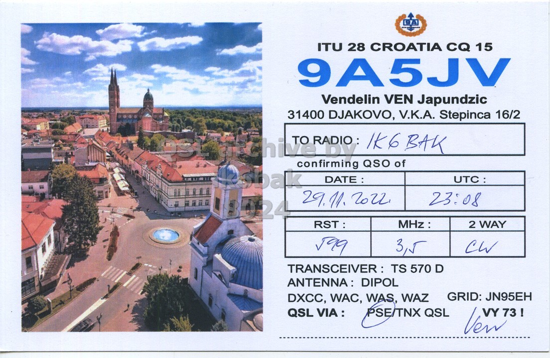 Front QSL card, of 9A5JV to IK6BAK, November 29, 2022, CW mode. The QSL image contains the following objects: Advertisement, City, Poster, Building, Neighborhood. And contains this text: ITU 28 CROATIA CQ 15 9A5JV Vendelin VEN Japundzic 31400 DJAKOVO, V.K.A. Stepinca 16/2 confirming of DATE: UTC : 23:08 18024 2 WAY 3 CW TRANSCEIVER: TS 570 D ANTENNA: DIPOL GRID: JN95EH DXCC, WAC, WAS, WAZ QSL VIA : PSE/TNX QSL.