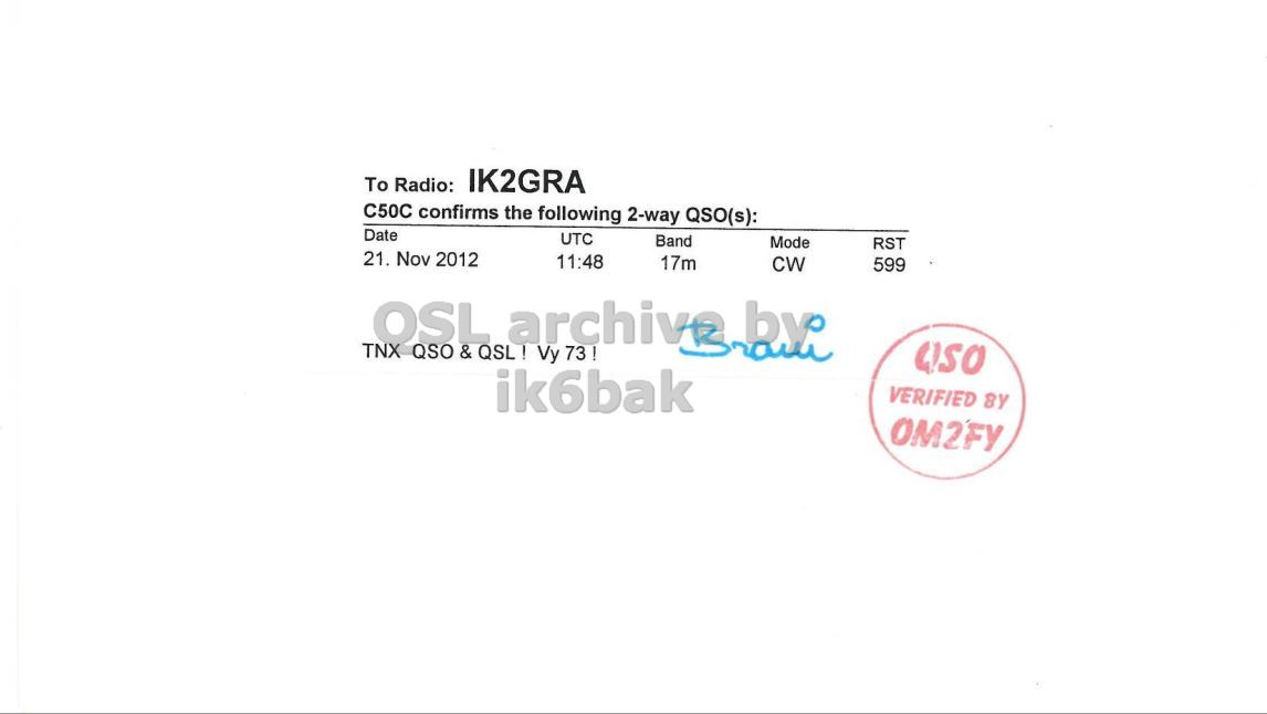 Right QSL card, of C50C to IK2GRA, September 21, 2012, CW mode. And contains this text: To Radio: IK2GRA C50C confirms the following 2-way QSO(s): Date UTC Band Mode RST 21. Nov 2012 11:48 17m CW 599 TNX QSO & Vy 73 ! ik6bak VERIFIED BY OM2FY To Radio: IK2GRA C50C confirms the following 2-way QSO(s): Date UTC Band Mode RST 21. Nov 2012 11:48 17m CW 599 TNX QSO & Vy 73 ! OSL ik6bak VERIFIED BY OM2FY.