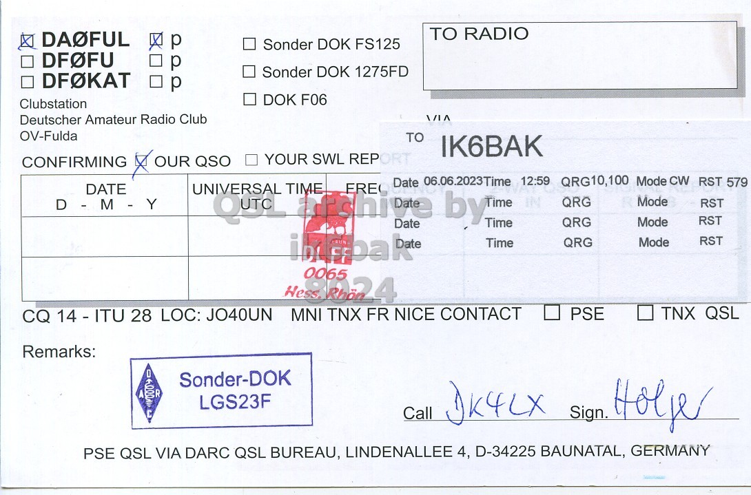 Right QSL card, of DA0FUL/P to IK6BAK, June 6, 2023, CW mode. And contains this text: TO RADIO p Sonder DOK FS125 p p Sonder DOK 1275FD DOK F06 Clubstation Deutscher Amateur Radio Club OV-Fulda TO IK6BAK YOUR SWL REPORT OUR QSO CONFIRMING Date 06.06.2023Time 12:59 QRG10,100 Mode CW RST 579 DATE UNIVERSAL OUTC TIME archive FRE Date by Mode Time IN QRG RST Time QRG Mode RST RST Time QRG Mode 0065 TNX QSL CQ 14 - ITU 28 LOC: JO40UN MNI TNX FR NICE CONTACT . PSE Remarks: Sonder-DOK R LGS23F Call DK4LX Sign. Holpe PSE QSL VIA DARC QSL BUREAU, LINDENALLEE 4, D-34225 BAUNATAL,.