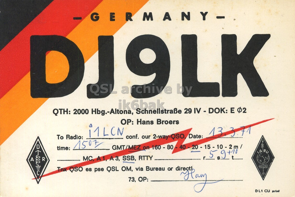 Front QSL card, of DJ9LK to I1LCN, March 13, 1971, SSB mode. And contains this text: archive 9 QSL ik6bak QTH: 2000 Hbg.-Altona, Schnellstraße 29 IV-DOK: E 02 OP: Hans Broers i1LCN Date: conf. To Radio: our 2-way-QSO, time: 1507 D GMT/MEZ on A R MC, A1, A3, SSB, RTTY REGION Tnx QSO es pse QSL OM, via Bureau or directl C 73, OP: DL1 CU print archive QSL ik6bak QTH: 2000 Hbg.-Altona, Schnellstraße 29 IV-DOK: E 02 OP: Hans Broers i1LCN Date: conf. To Radio: our 2-way-QSO, time: 1507 D GMT/MEZ on S.. A R MC, A1, SSB, RTTY REGION Tnx QSO es pse QSL OM, via Bureau or C 73, OP: DL1 CU print.