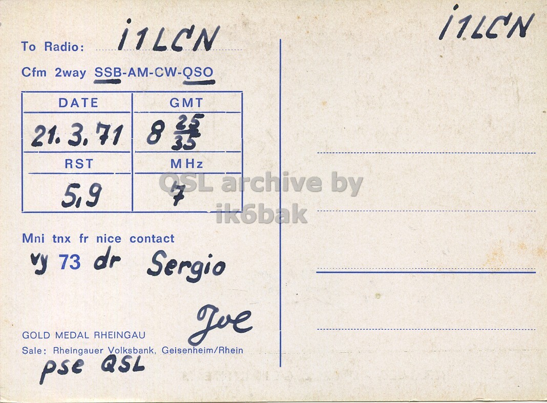 Right QSL card, of DK4FM to I1LCN, March 21, 1971, SSB mode. The QSL image contains the following objects: Envelope, Mail, Postcard. And contains this text: To Radio: i1LCN Cfm 2way SSB-AM-CW-QSO DATE GMT 25 21.3. 71 8 35 RST MHz OSL archive by 5,9 ik6bak Mni tnx fr nice contact vy 73 dr Sergio GOLD MEDAL RHEINGAU Sale: Rheingauer Volksbank, Geisenheim/Rhein pse QSL To Radio: i1LCN Cfm 2way SSB-AM-CW-QSO DATE GMT 25 21.3. 71 8 35 RST MHz OSL archive by 5,9 ik6bak Mni tnx fr nice contact vy 73 dr Sergio GOLD MEDAL RHEINGAU Sale: Rheingauer Volksbank, Geisenheim/Rhein pse QSL.