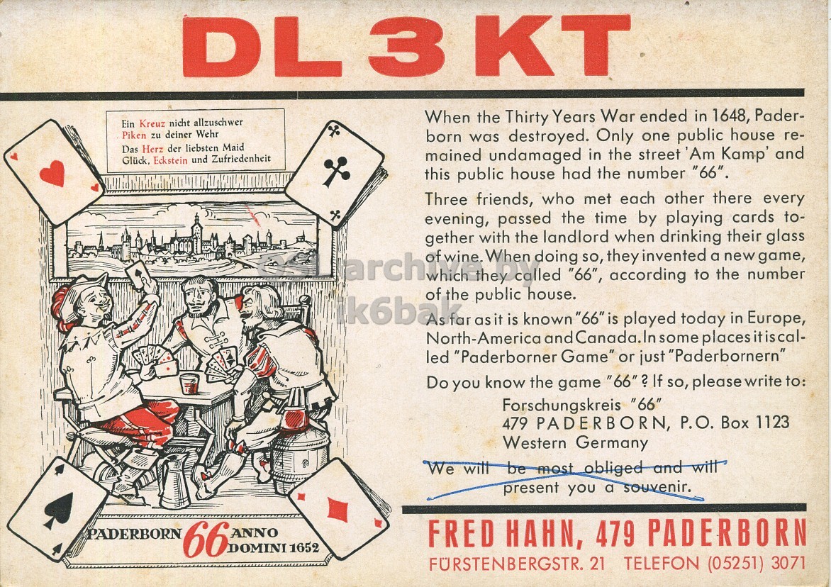 Front QSL card, of DL3KT to I1LCN, August 7, 1962, PH mode. The QSL image contains the following objects: Advertisement, Poster, Person, Face. And contains this text: DL3KT When the Thirty Years War ended in 1648, Pader- Ein Kreuz nicht allzuschwer Piken zu deiner Wehr born was destroyed. Only one public house re- Das Herz der liebsten Maid mained undamaged in the street 'Am Kamp' and Glück, Eckstein und Zufriedenheit this public house had the number "66". Three friends, who met each other there every evening, passed the time by playing cards to- gether with the landlord when drinking their glass arch of wine. which they When called doing "66", so, they according to the number invented a newgame, k6bak of the public house. North-America as it known and DL3KT When the Thirty Years War ended in 1648, Pader- Ein Kreuz nicht allzuschwer Piken zu deiner Wehr born was destroyed. Only one public house re- Das Herz der liebsten Maid mained undamaged in the street 'Am and Glück, Eckstein und Zufriedenheit this public house had the number Three friends, who met each other there every evening, passed the time by playing cards to- gether with the landlord when drinking their glass arch which they When called doing "66", so, they according to the number invented a of the public house. North-America as it known and.
