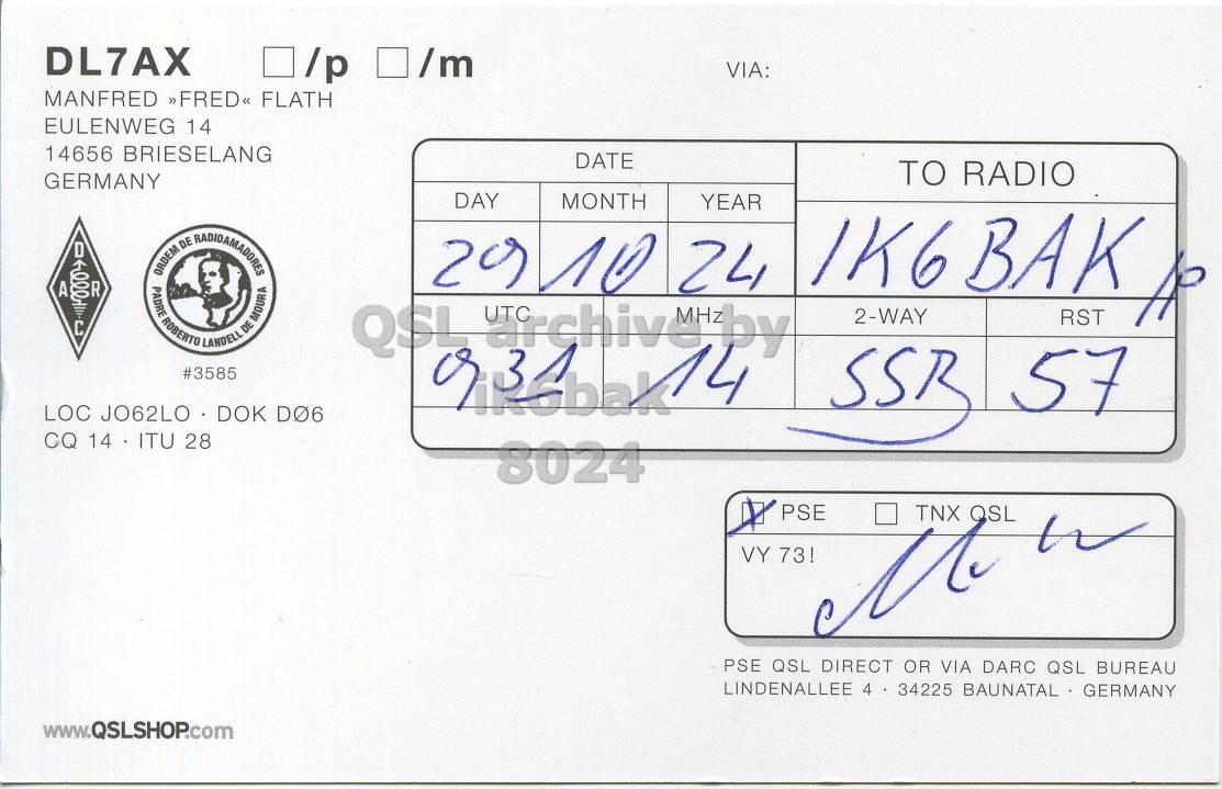 Right QSL card, of DL7AX to IK6BAK/P, October 29, 2024, SSB mode. The QSL image contains the following objects: Person. And contains this text: DL7AX /p /m VIA: MANFRED »FRED« FLATH EULENWEG 14 14656 BRIESELANG DATE TO RADIO GERMANY DAY MONTH YEAR A R ROBERTO ORDEM PADRE LANDELL DE DE RADIDAMADORES MOURA 2-WAY RST #3585 14 LOC JO62LO DOK DØ6 SSB 57 CQ 14 ITU 28 8024 PSE TNX QSL VY 73! PSE QSL DIRECT OR VIA DARC QSL BUREAU LINDENALLEE 4 34225 BAUNATAL GERMANY www.QSLSHOP.com.