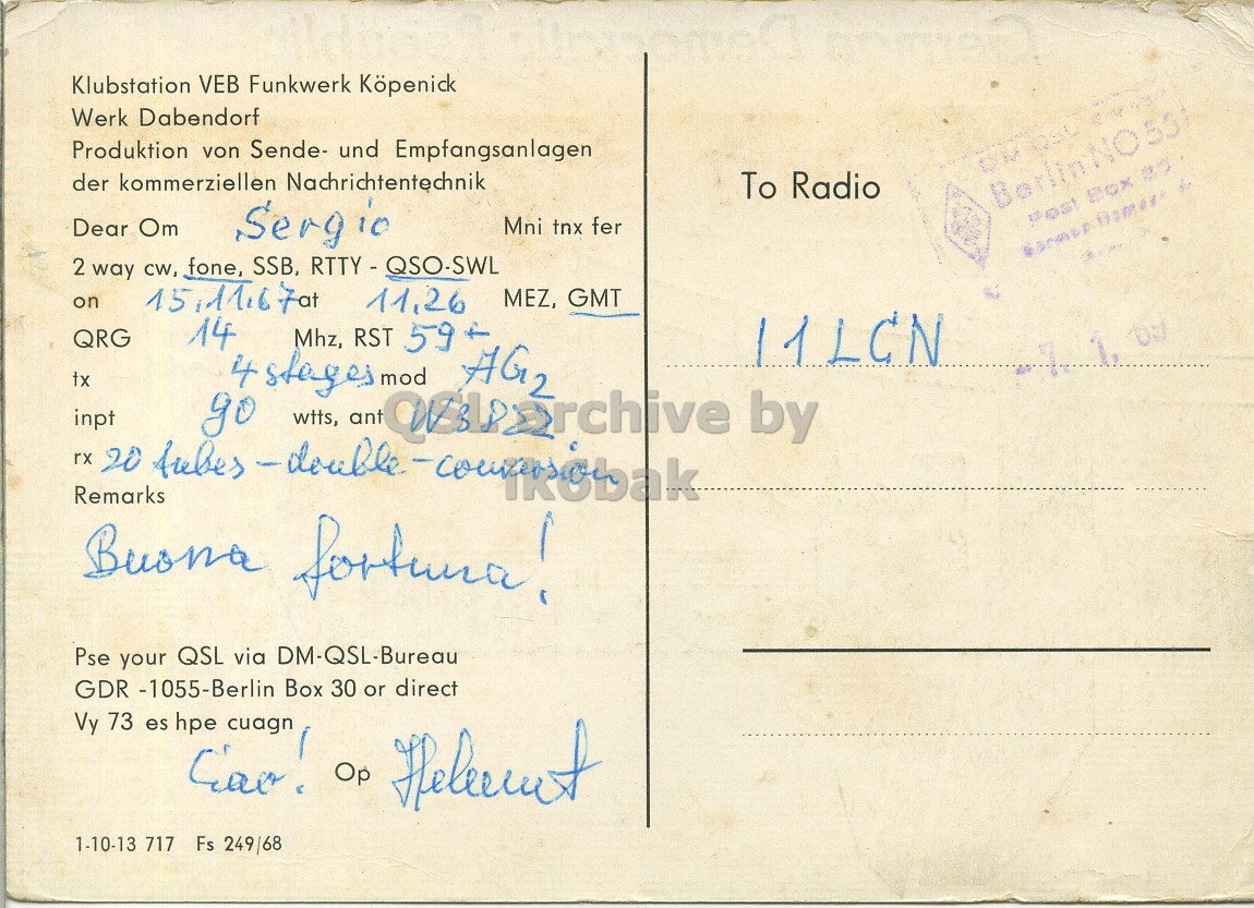 Right QSL card, of DM3NDD to I1LCN, November 15, 1967, PH mode. The QSL image contains the following objects: Envelope, Mail, Postcard, Book, Publication. And contains this text: Klubstation VEB Funkwerk Köpenick Werk Dabendorf Produktion von Sende- und Empfangsanlagen der kommerziellen Nachrichtentechnik To Radio Mni tnx fer Dear Om 2 way CW, fone, SSB. RTTY - QSO-SWL MEZ, GMT on QRG 14 Mhz, RST 59 t 11LCN tx 4 stages mod AG2 go inpt rx Remarks 20 tubes wtts, ant Buona fortuna! Pse your QSL via DM-QSL-Bureau GDR -1055-Berlin Box 30 or direct Vy 73 es hpe 1-10-13 717 Fs 249/68 Klubstation VEB Funkwerk Köpenick Werk Dabendorf Produktion von Sende- und Empfangsanlagen der kommerziellen Nachrichtentechnik To Radio Post Mni tnx fer Dear Om 2 way CW, fone, 11,26 MEZ, GMT on QRG 14 Mhz, RST 59 11LCN tx 4 stages mod AG2 go inpt rx Remarks 20 tubes wtts, ant by Buona fortuna! Pse your QSL via DM-QSL-Bureau GDR -1055-Berlin Box 30 or direct Vy 73 es hpe cuagn Op 1-10-13 717 Fs 249/68.