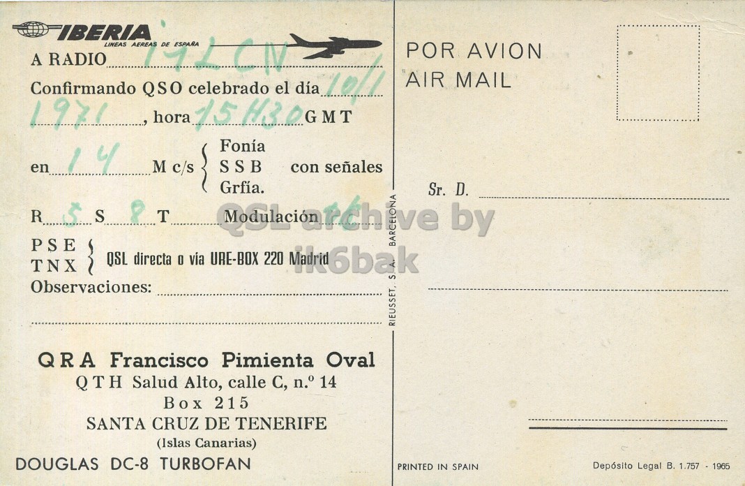 Right QSL card, of EA8ER to I1LCN, January 10, 1971, PH mode. The QSL image contains the following objects: Envelope, Mail, Postcard, Airplane. And contains this text: IBERIA LINEAS el POR AVION A RADIO Confirmando QSO hora celebrado 15H30GMT día 10/1 AIR MAIL 1971 Fonía en 14 SSB M c/s con señales Grfía. Sr. D. T by PSE TNX QSL directa O via URE-BOX 220 NK6bak S Observaciones: RIEUSSET, QRA Francisco Pimienta Oval QTH Salud Alto, calle C, n.° 14 Box 215 SANTA CRUZ DE TENERIFE (Islas Canarias) DOUGLAS DC-8 TURBOFAN PRINTED IN SPAIN Depósito Legal В. 1.757 - 1965 IBERIA LINEAS el POR AVION A RADIO Confirmando QSO hora celebrado 15H30GMT día 10/1 MAIL 1971 Fonía en 14 SSB M c/s con señales Grfía. Sr. D. R S T by PSE TNX QSL directa O via URE-BOX 220 S Observaciones: RIEUSSET, QRA Francisco Pimienta Oval QTH Salud Alto, calle C, n.° 14 Box 215 SANTA CRUZ DE TENERIFE (Islas Canarias) DOUGLAS DC-8 TURBOFAN PRINTED IN SPAIN Depósito Legal 1.757 - 1965.