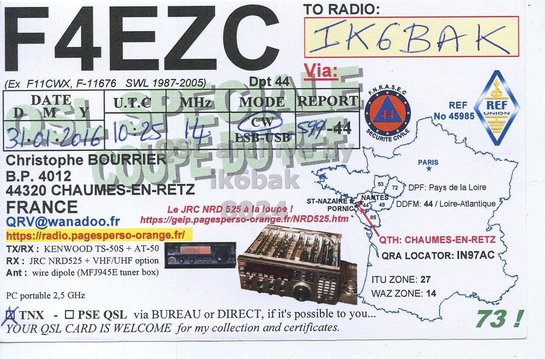 Front QSL card, of F4EZC to IK6BAK, January 31, 2016, CW mode. The QSL image contains the following objects: Advertisement, Poster. And contains this text: F4EZC TO RADIO: IK6BAK Via: (Ex F11CWX, F-11676 SWL 1987-2005) Dpt CW 44 31.01.2016 Christophe B.P. FRANCE D DATE 4012 M Y 10-25 ILE $99-44 ST-NAZAIRE 44 53 REF REF 44 UNION No 45985 ikobak ESB-USB SECURITE CIVILE PARIS 44320 CHAUMES-EN-RETZ 72 DPF: Pays de la Loire NANTES 49 DDFM: 44/Loire-Atlantique Le JRC NRD 525 à la loupe! PORNIC QRV@wanadoo.fr 85 https://radio.pagesperso-orange.fr/ QTH: CHAUMES-EN-RETZ TX/RX : KENWOOD TS-50S + AT-50 QRA LOCATOR: IN97AC RX : JRC NRD525 + VHF/UHF option Ant : wire dipole (MFJ945E tuner box) ITU ZONE: 27 WAZ ZONE: 14 PC portable 2,5 GHz TNX - O PSE QSL via BUREAU or.