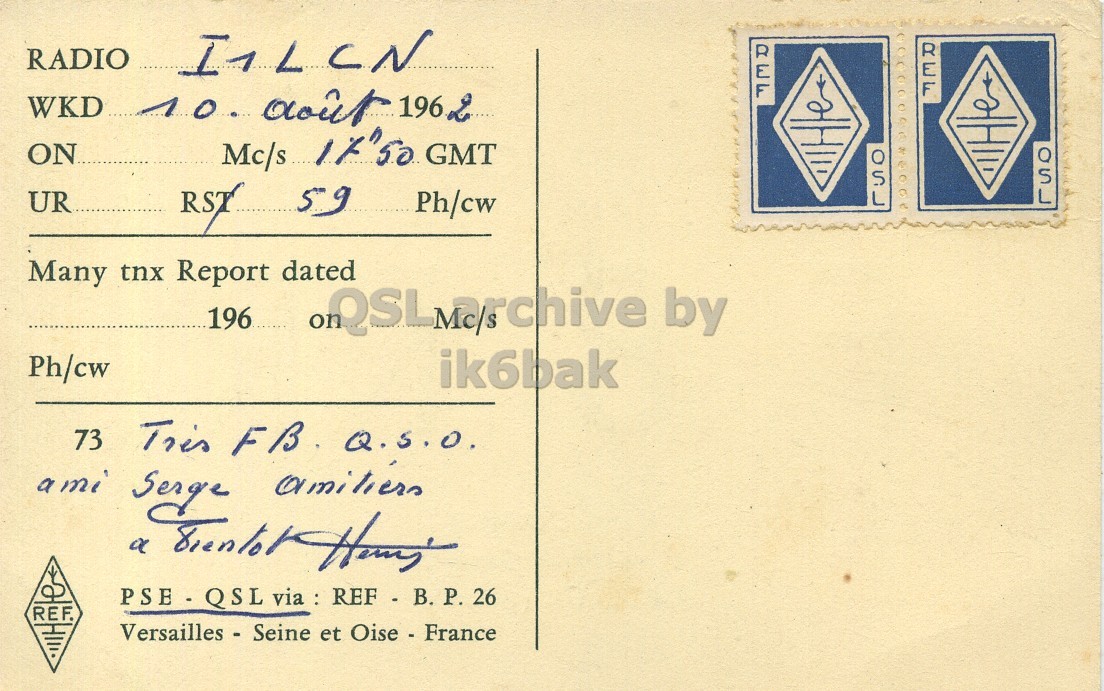 Right QSL card, of F8RR to I1LCN, October 10, 1962, PH mode. The QSL image contains the following objects: Envelope, Mail, Postcard. And contains this text: RADIO I1LCN ON UR RSY 59 Ph/cw Many tnx Report dated 196 Ph/cw ik6bak 73 Tris FB. Q.S.O. ami Serge PSE - QSL via : REF - B. Р. 26 REF. Versailles - Seine et Oise - France RADIO I1LCN WKD 10. 1962 ON Mc/s GMT UR RSY 59 Ph/cw Many tnx Report dated 196 by Ph/cw ik6bak 73 Q.S.O. ami Serge a via : REF - B. 26 REF. Versailles - Seine et Oise - France.
