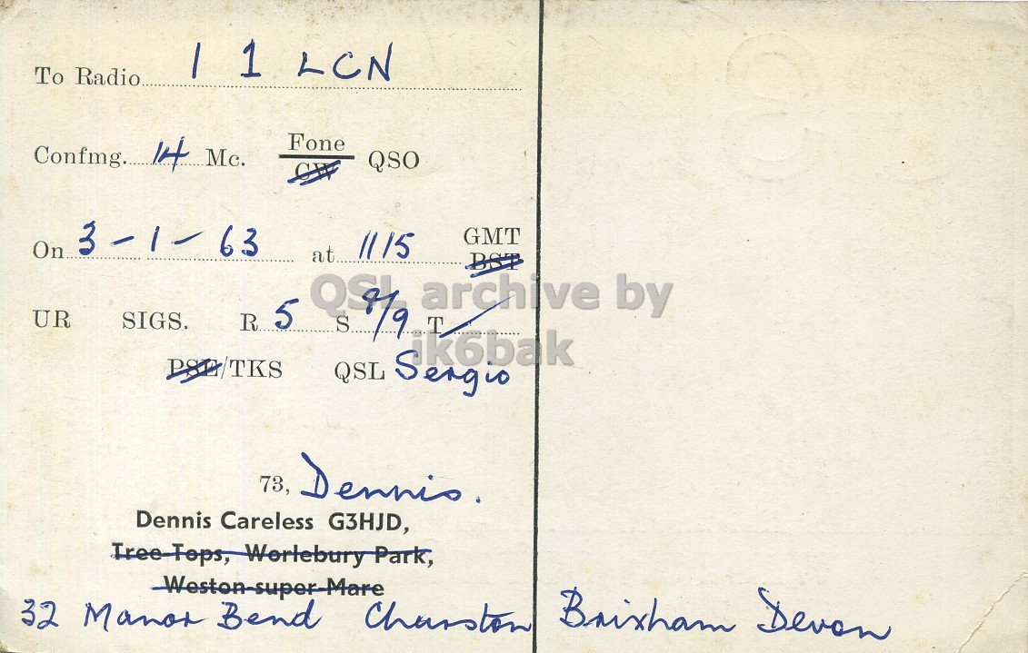 Right QSL card, of G3HJD to I1LCN, January 3, 1963, PH mode. The QSL image contains the following objects: Envelope, Mail, Postcard. And contains this text: I 1 LCN To Radio Fone Confmg. 14 Mc. QSO On 3-1-63 GMT at... 1115 UR SIGS. R 5 S ik6bak QSL Sergio Dennis Careless G3HJD, Tree-Tops, Worlebury Park, Weston-super-Mare 32 Manor Bend Charston 1 LCN To Radio Fone Confmg. 14 Mc. QSO On 3-1-63 GMT at... 1115 UR SIGS. R 5 archive T by S ik6bak QSL Sergio 73, Dennis. Dennis Careless G3HJD, Tree-Tops, Worlebury Park, Weston-super-Mare Devon 32 Manor Bend.