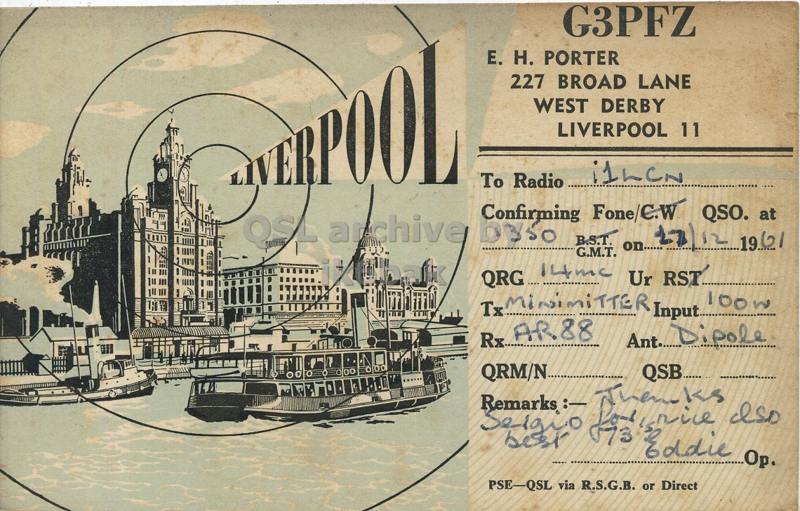 Front QSL card, of G3PFZ to I1LCN, December 12, 1961, PH mode. The QSL image contains the following objects: Waterfront, Boat. And contains this text: G3PFZ E. H. PORTER 227 BROAD LANE WEST DERBY LIVERPOOL 11 i1LCN To Radio Confirming Fone/C.W QSO. at QSL archive b350 B.S.T. on...... G.M.T. QRG ... 14mc Ur RST AR88 Rx QRM/N. QSB..... Remarks :- trie also best PSE-QSL via R.S.G.B. or Direct G3PFZ H. PORTER 227 BROAD LANE WEST DERBY LIVERPOOL 11 i1LCN To Radio Confirming Fone/C.W QSO. at QSL b350 B.S.T. on...... G.M.T. 14mc Ur RST Tx AR88 Rx QRM/N. QSB..... Remarks :- also best Eddie PSE-QSL via R.S.G.B. or Direct.