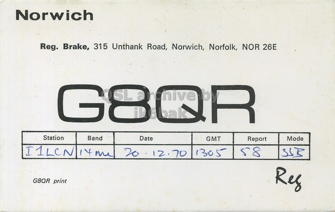 Front QSL card, of G8QR to I1LCN, December 20, 1970, SSB mode. And contains this text: Norwich Reg. Brake, 315 Unthank Road, Norwich, Norfolk, NOR 26E G8QR Station Band Date GMT Mode Report 58 20 12.70 1305 G8QR print Reg Norwich Reg. Brake, 315 Unthank Road, Norwich, Norfolk, NOR 26E G8QR Station Band Date GMT Mode Report I1LCN 58 20 12.70 1305 G8QR print Reg.