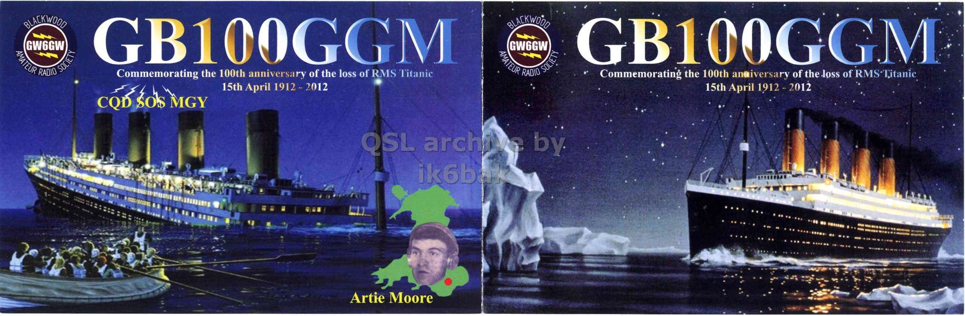 Front QSL card, of GB100GGM to IK2GRA, April 15, 2012, CW mode. The QSL image contains the following objects: Yacht, Book, Publication, Boat, Person. And contains this text: BLACKWOOD GW6GW GB100GGM BLACKWOOD GW6GW GB100GGM AMATEUR RADIO SOCIETY AMATEUR RADIO SOCIETY Commemorating the 100th anniversary of the loss of RMS Titanic Commemorating the 100th anniversary of the loss of RMS'Titanic 15th April 1912 - 2012 15th April 1912-2012 CQD SOS MGY QSL archive by. ik6bak Artie Moore BLACKWOOD GW6GW GB100GGM BLACKWOOD GW6GW GB100GGM AMATEUR RADIO SOCIETY AMATEUR RADIO SOCIETY Commemorating the 100th anniversary of the loss of RMS Titanic Commemorating the 100th anniversary of the loss of 15th April 15th April 1912-2012 CQD SOS MGY QSL archive ik6bak Artie Moore.
