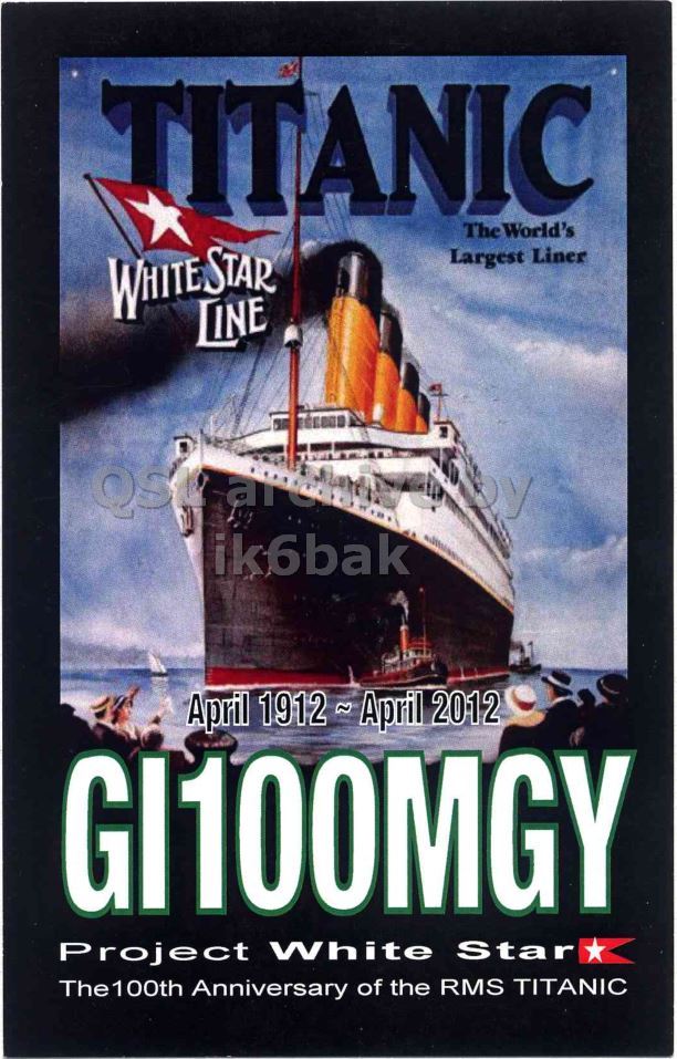Front QSL card, of GI100MGY to IK2GRA, April 7, 2012, CW mode. The QSL image contains the following objects: Advertisement, Poster, Boat, Publication, Book. And contains this text: TITANIC The World's Largest Liner WHITE STAR LINE ik6bak April 1912 ~ April 2012 GI100MGY Project White Star The100th Anniversary of the RMS TITANIC TITANIC The World's Largest Liner WHITE STAR LINE ik6bak April 1912 ~ April 2012 GI100MGY Project White Star The100th Anniversary of the RMS TITANIC.