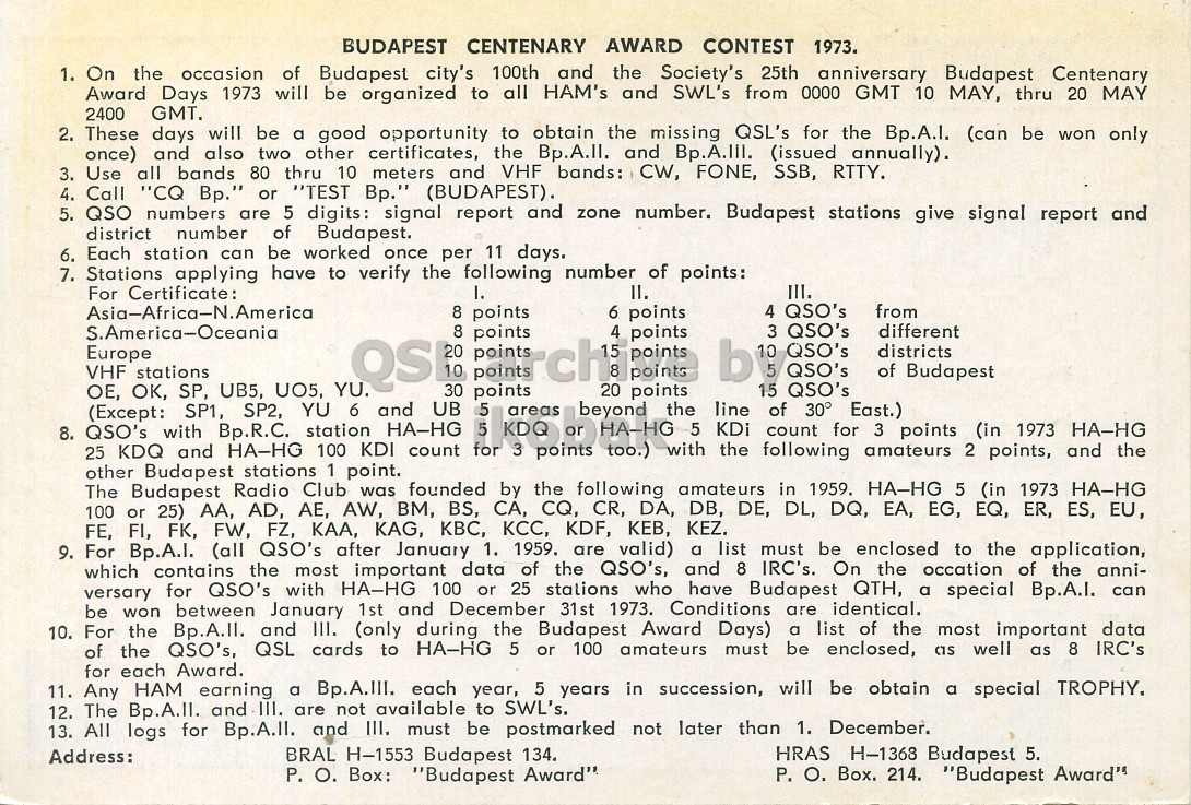 Right QSL card, of HA100KDW to I6LCN, June 30, 1973, SSB mode. The QSL image contains the following objects: Page. And contains this text: BUDAPEST CENTENARY AWARD CONTEST 1973. 1. On the occasion of Budapest city's 100th and the Society's 25th anniversary Budapest Centenary Award Days 1973 will be organized to all HAM's and SWL's from 0000 GMT 10 MAY, thru 20 MAY 2400 GMT. 2. These days will be a good opportunity to obtain the missing QSL's for the Bp.A.I. (can be won only once) and also other certificates, the Bp.A.II. and Bp.A.III. (issued annually). 3. Use all bands 80 two thru 10 meters and VHF bands: CW, FONE, SSB, RTTY. 4. Call "CQ Bp." or "TEST Bp." (BUDAPEST). 5. QSO numbers are BUDAPEST CENTENARY AWARD CONTEST 1973. 1. On the occasion of Budapest city's 100th and the Society's 25th anniversary Budapest Centenary Award Days 1973 will be organized to all HAM's and SWL's from 0000 GMT 10 MAY, thru 20 MAY 2400 GMT. 2. These days will be a good opportunity to obtain the missing QSL's for the Bp.A.I. (can be won only once) and also other certificates, the Bp.A.II. and Bp.A.III. (issued annually). 3. Use all bands 80 two thru 10 meters and VHF bands: CW, FONE, SSB, RTTY. 4. Call "CQ or "TEST Bp." (BUDAPEST). 5. QSO numbers are.