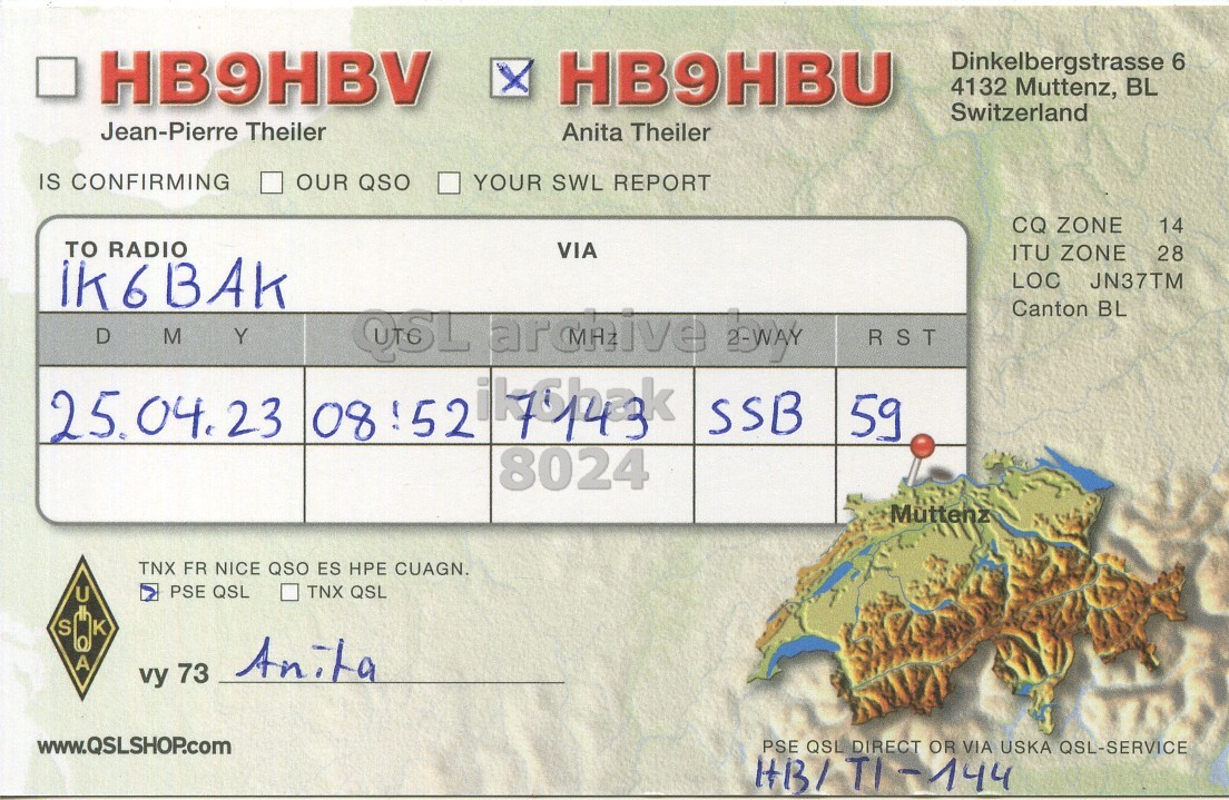 Right QSL card, of HB9HBU to IK6BAK, April 25, 2023, SSB mode. And contains this text: HB9HBV HB9HBU Dinkelbergstrasse 6 x 4132 Muttenz, BL Switzerland Jean-Pierre Theiler Anita Theiler IS CONFIRMING OUR QSO YOUR SWL REPORT CQ ZONE 14 TO RADIO VIA ITU ZONE 28 LOC JN37TM Canton BL D M Y RST SSB 59 8024 Müttenz TNX FR NICE QSO ES HPE CUAGN. PSE QSL TNX QSL S K O A Anita vy 73 www.QSLSHOP.com PSE QSL DIRECT OR VIA USKA QSL-SERVICE.