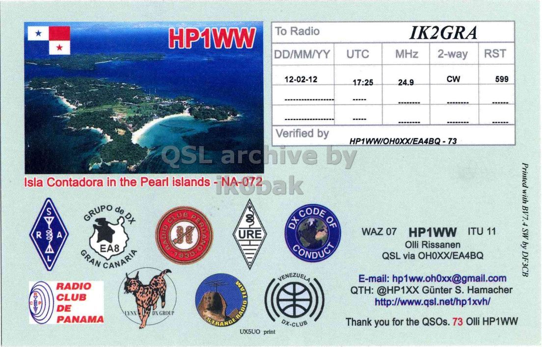 Right QSL card, of HP1WW to IK2GRA, February 12, 2012, CW mode. The QSL image contains the following objects: Dog, Document, Id Cards. And contains this text: To Radio IK2GRA HP1WW DD/MM/YY UTC MHz RST 2-way 12-02-12 CW 599 17:25 24.9 Verified by HP1WW/OHOXX/EA4BQ-73 QSL archive by Printed with BV7.4 SW by DF3CB Isla Contadora in the Pearl Islands-Mubak S GRUPO de DX DX CODE OF WAZ 07 HP1WW ITU 11 R A URE Olli Rissanen CONDUCT GRAN EA8 CANARIA QSL via OHOXX/EA4BQ L VENEZUELA E-mail: hp1ww.oh0xx@gmail.com RADIO CLUB DE DX GROUP STRANGE RADIO TEAM QTH: @HP1XX Günter S. Hamacher LYNN PANAMA DX-CLUB Thank you for the QSOs. 73 Olli HP1WW UX5UO print To Radio IK2GRA HP1WW DD/MM/YY UTC MHz RST 2-way 12-02-12 CW 599 17:25 24.9 Verified by HP1WW/OHOXX/EA4BQ-73 QSL archive by Printed with BV7.4 SW by DF3CB Isla Contadora in the Pearl S GRUPO de DX DX CODE OF CLUB WAZ 07 HP1WW ITU 11 R A URE Olli Rissanen CONDUCT GRAN EA8 CANARIA QSL via OHOXX/EA4BQ L VENEZUELA E-mail: hp1ww.oh0xx@gmail.com RADIO CLUB DE DX GROUP STRANGE RADIO TEAM QTH: @HP1XX Günter S. Hamacher LYNN PANAMA DX-CLUB Thank you for the QSOs. 73 Olli HP1WW UX5UO print.