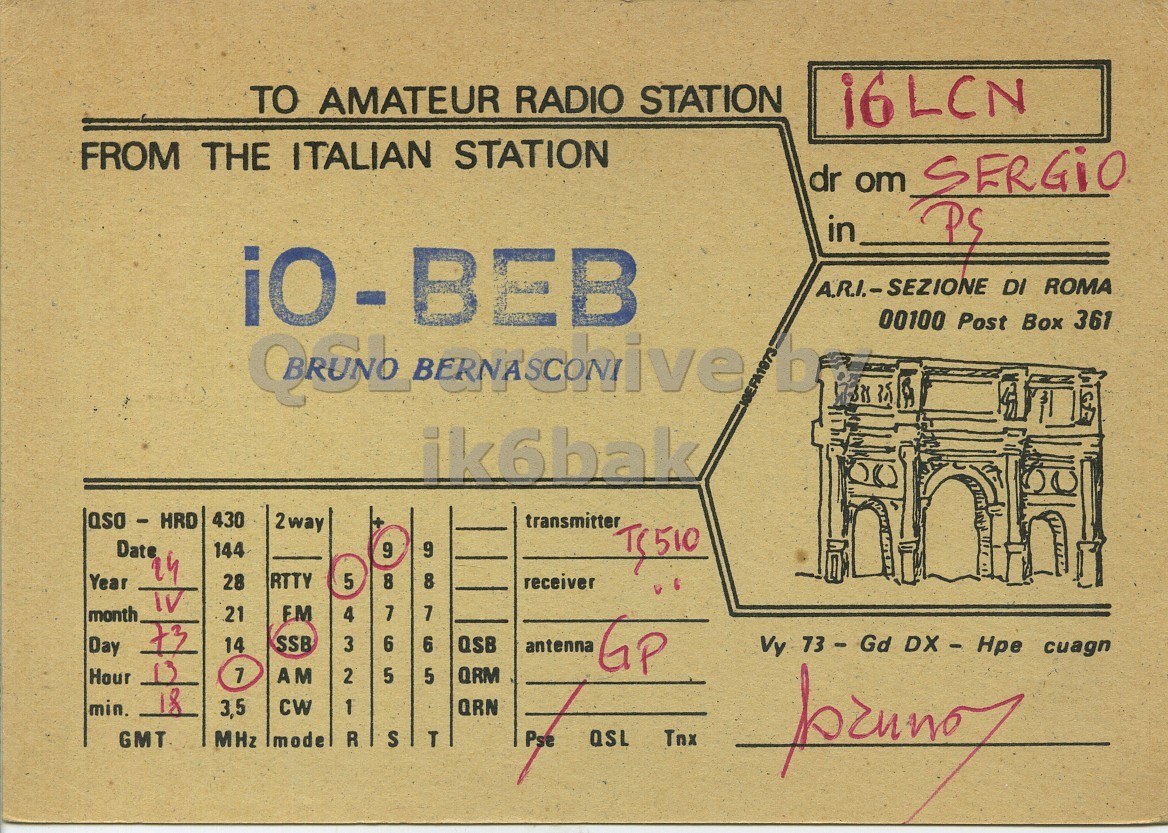 Front QSL card, of I0BEB to I6LCN, April 24, 1973, SSB mode. And contains this text: TO AMATEUR RADIO STATION 16LCN FROM THE ITALIAN STATION dr om SERGiO in PS A.R.I.-SEZIONE DI ROMA 00100 Post Box 361 D ik6bak aso - HRD 430 transmitter Date 144 9 9 24 Year 28 RTTY 5 month FM 21 73 SSB 3 8 6 5 7 8 receiver IV 4 7 6 Day QSB 14 antenna GP 7 AM 2 QRM Hour 5 18 min. 3,5 CW 1 QRN GMT MHz mode R S T Pse QSL Tnx TO AMATEUR RADIO STATION 16LCN FROM THE ITALIAN STATION dr om SERGiO in PS A.R.I.-SEZIONE DI ROMA 00100 Post Box 361 D ik6bak aso - HRD 430 transmitter Date 144 9 9 24 Year 28 RTTY 5 month FM 21 73 SSB 3 8 6 5 7 8 receiver IV 4 7 6 Day QSB 14 antenna GP Vy Gd cuagn 7 AM 2 QRM Hour 5 18 min. 3,5 CW 1 QRN GMT MHz mode R S T Pse QSL Tnx.
