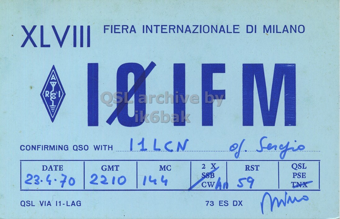 Front QSL card, of I0IFM to I1LCN, April 23, 1970, PH mode. And contains this text: FIERA INTERNAZIONALE DI MILANO XLVIII R 10 archive F M ik6bak CONFIRMING QSO WITH 11LCN of Sergio 2 X QSL DATE GMT MC RST 23.4.70 SSB PSE 2210 144 59 CW An TNX QSL VIA 11-LAG 73 ES DX FIERA INTERNAZIONALE DI MILANO XLVIII R archive F M ik6bak CONFIRMING QSO WITH 11LCN of Sergio 2 X QSL DATE GMT MC RST 23.4.70 SSB PSE 2210 144 59 CW An TNX QSL VIA 11-LAG 73 ES DX.