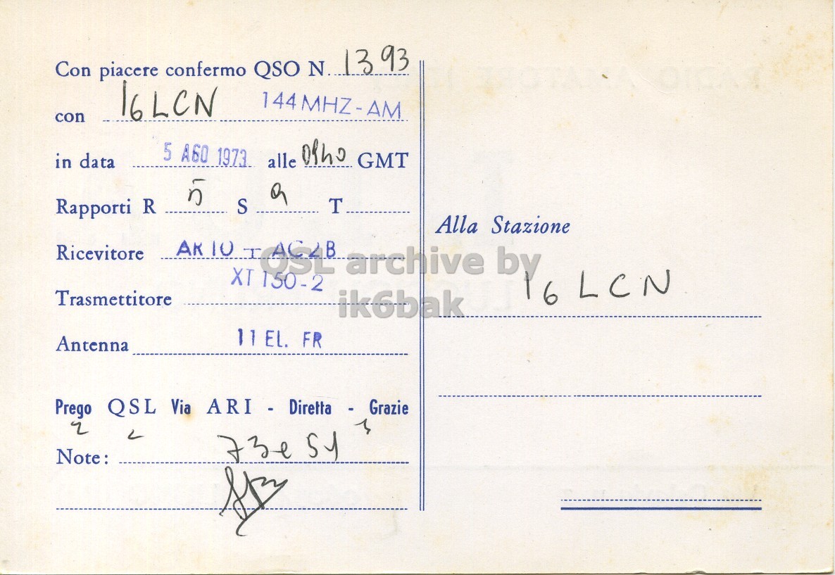 Right QSL card, of I0LUA to I6LCN, August 5, 1973, AM mode. The QSL image contains the following objects: Envelope, Mail, Postcard. And contains this text: Con piacere confermo QSO N.. 13 93 16LCN con 5 A60 1973. alle otho GMT in data a n Rapporti R S T Alla Stazione AR 10 Ricevitore XT 150-2 by Trasmettitore 6 LCN ik6bak Antenna Prego 2 QSL Via ARI - Diretta - Graiie Note: Con piacere confermo QSO N.. 13 93 16LCN con 5 A60 1973. alle GMT in data a n Rapporti R S T Alla Stazione AR 10 Ricevitore XT 150-2 by Trasmettitore 6 LCN ik6bak FR Antenna Prego 2 QSL Via Note:.
