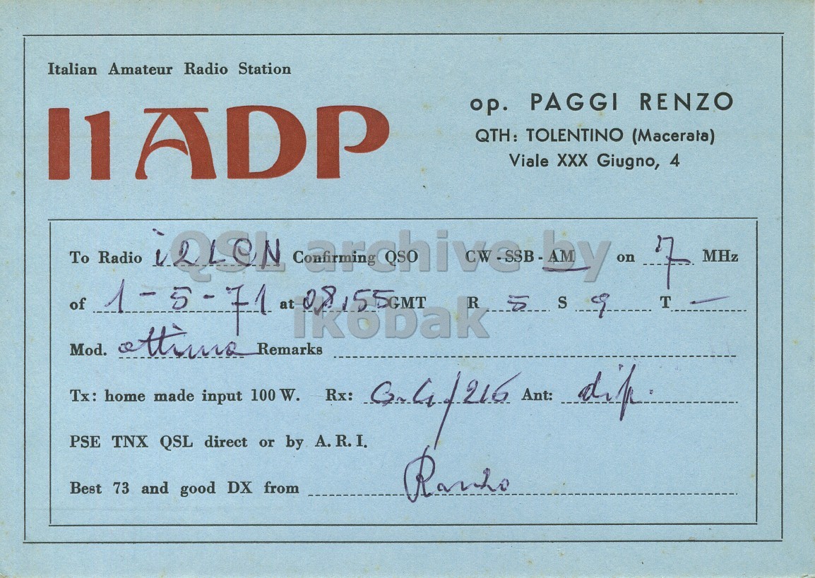 Front QSL card, of I1ADP to I2LCN, May 1, 1971, AM mode. The QSL image contains the following objects: Document. And contains this text: Italian Amateur Radio Station op. PAGGI RENZO IIADP QTH: TOLENTINO (Macerata) Viale XXX Giugno, 4 To Radio MHz of Mod. 1-5 71 at Tx: home made input 100 W. Rx: PSE TNX QSL direct or by A.R.I. Ant: dip Best 73 and good DX from Italian Amateur Radio Station op. PAGGI RENZO IIADP QTH: TOLENTINO (Macerata) Viale XXX Giugno, 4 To Radio S 9 on T MHz R of Mod. at Tx: home made input 100 W. Rx: PSE TNX QSL direct or by A.R.I. Ant: dip Best 73 and good DX from.