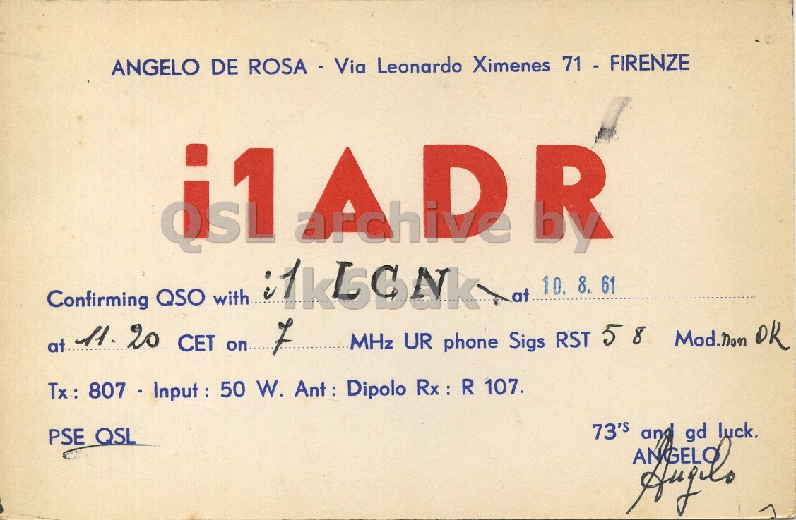 Front QSL card, of I1ADR to I1LCN, August 10, 1961, PH mode. And contains this text: ANGELO DE ROSA - Via Leonardo Ximenes 71 - FIRENZE i1 AD R at 10. 8. 61 Confirming QSO with at 11. 20 CET on 7 Mod.non OK MHz UR phone Sigs RST 5 8 Tx : 807 - Input : 5 50 W. Ant : Dipolo Rx : R 107. 73'S and gd luck. PSE QSL ANGELO DE ROSA - Via Leonardo Ximenes 71 - FIRENZE AD R at 10. 8. 61 Confirming QSO with at 11. 20 CET on 7 Mod.non MHz UR phone Sigs RST 5 8 Tx : 50 W. Dipolo R 107. 73'S and gd luck. PSE QSL.