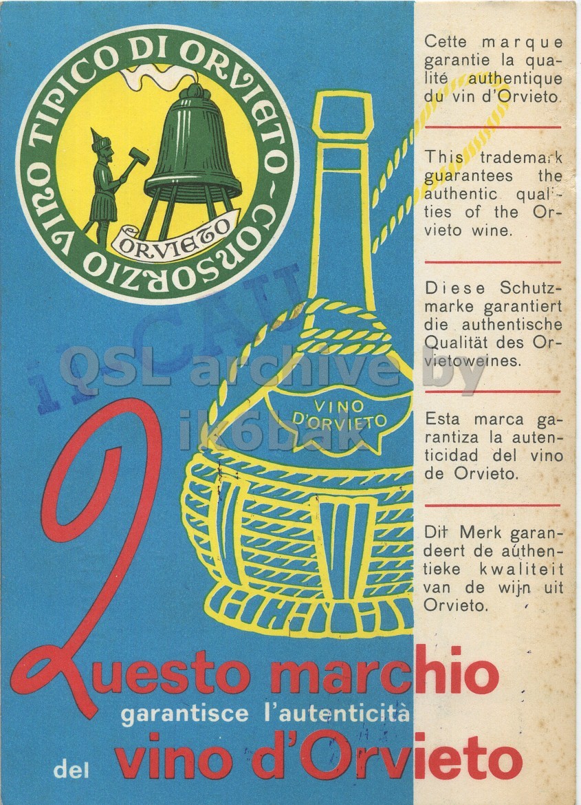 Front QSL card, of I1CAU to I1LCN/P, August 10, 1969, PH mode. The QSL image contains the following objects: Advertisement, Poster, Person. And contains this text: Cette marque garantie la qua- lité authentique du vin d'Orvieto This trademark guarantees the ties of the Or- vieto wine. Diese Schutz- marke garantiert authentische des Or- VINO Esta marca ga- rantiza la auten- ticidad del vino de Orvieto. Dit Merk garan- deert de authen- tieke kwaliteit van de wij.n uit Orvieto. uesto marchio garantisce l'autenticità del vino d'Orvieto Cette marque garantie la qua- TIPICO DI lité authentique du vin d'Orvieto This trademark guarantees the authentic ties of the Or- vieto wine. Diese Schutz- marke garantiert authentische Qualität die des Or- VINO Esta marca ga- rantiza la auten- ticidad del vino de Orvieto. Dit Merk garan- deert de authen- tieke kwaliteit van de wij.n uit Orvieto. uesto marchio garantisce l'autenticità del vino d'Orvieto.