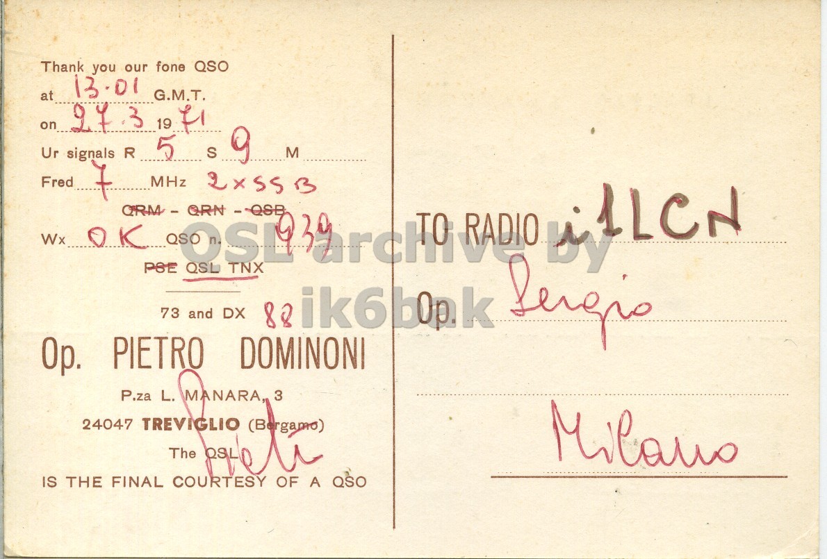 Right QSL card, of I1DPI to I1LCN, March 27, 1971, SSB mode. The QSL image contains the following objects: Envelope, Mail, Postcard. And contains this text: Thank you our fone QSO 13.01 at 27 3 19 5 G.M.T. on Ur signals R S 9 M Fred MHz 1LCN Wx PSE QSL TNX 73 and DX Ор. PIETRO DOMINONI P.za L. MANARA,, 3 24047 TREVIGLIO (Bergamo) The QSL Milano IS THE FINAL COURTESY OF A QSO Thank you our fone QSO 13.01 at 27 3 19 5 G.M.T. on Ur signals R S 9 M Fred MHz 1LCN Wx PSE QSL TNX 73 and DX 88 PIETRO DOMINONI L. MANARA,, 3 24047 TREVIGLIO (Bergamo) The QSL Milano IS THE FINAL COURTESY OF A QSO.