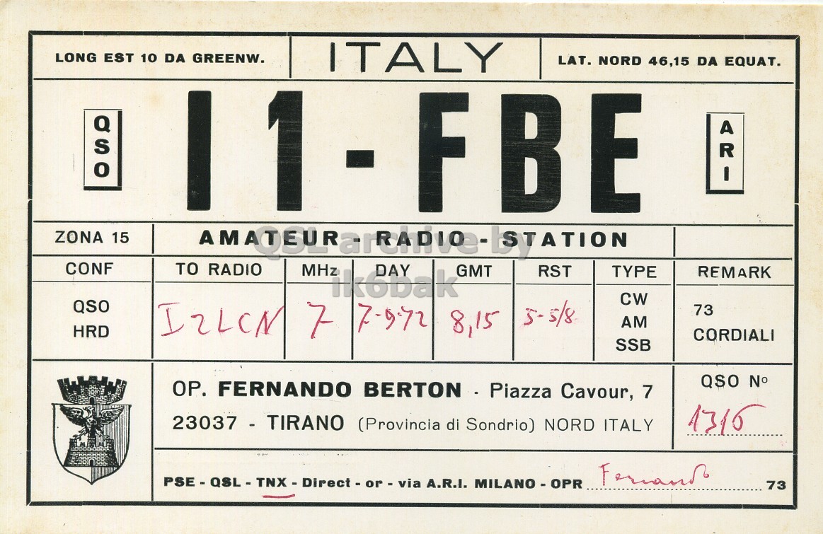 Front QSL card, of I1FBE to I2LCN, September 7, 1972, PH mode. And contains this text: LONG EST 10 DA GREENW. ITALY LAT. NORD 46,15 DA EQUAT. FBE AR I ZONA 15 CONF TO RADIO MHz DAY GMT RST TYPE REMARK ikobak CW QSO 5-5/8 HRD 73 AM CORDIALI SSB QSO No OP. FERNANDO BERTON Piazza Cavour, 7 23037 - TIRANO (Provincia di Sondrio) NORD ITALY A.R.I. MILANO-OPR 73 LONG EST 10 DA GREENW. ITALY LAT. NORD 46,15 DA EQUAT. FBE AR I ZONA 15 CONF TO RADIO MHz DAY GMT RST TYPE REMARK ikobak CW QSO 5-5/8 HRD 7 8,15 73 AM CORDIALI SSB QSO No OP. FERNANDO BERTON Piazza Cavour, 7 23037 - TIRANO (Provincia di Sondrio) NORD ITALY A.R.I. 73.