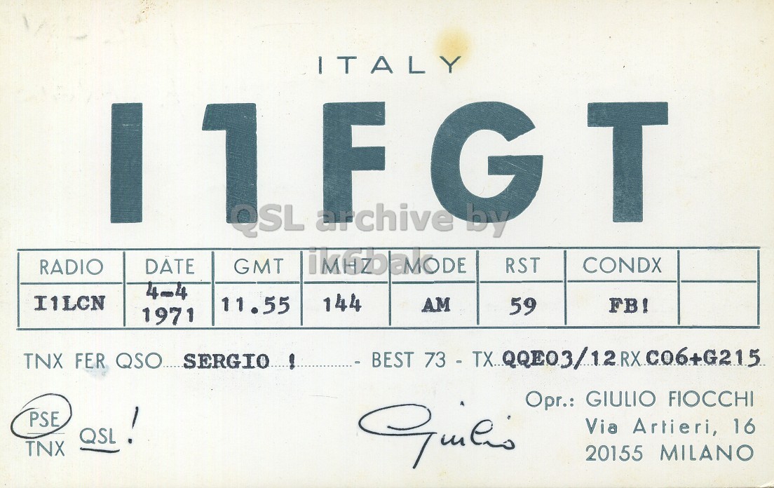 Front QSL card, of I1FGT to I1LCN, April 4, 1971, AM mode. The QSL image contains the following objects: Number, Symbol. And contains this text: ITALY archive G by F T DATE CONDX GMT RST RADIO 4-4 I1LCN 144 11.55 AM 59 FB! 1971 TNX FER QSO.... SERGIO ! Opr.: GIULIO FIOCCHI PSE TNX Via Artieri, 16 20155 MILANO ITALY archive G by F T DATE CONDX GMT RST RADIO 4-4 I1LCN 144 11.55 AM 59 FB! 1971 TNX FER QSO.... SERGIO ! BEST Opr.: GIULIO FIOCCHI PSE TNX Via Artieri, 16 20155 MILANO.