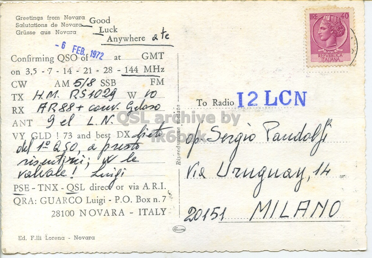 Right QSL card, of I1GLA to I2LCN, February 6, 1972, PH mode. The QSL image contains the following objects: Envelope, Mail, Person, Face, Postcard. And contains this text: 40 LIRE Greetings from Novara Good Salutations de Novara Luck Grüsse aus Novara Anywhere & te 6 FEB. 1972 POSTE GMT REPVBBLICA Confirming QSO of at ITALIANA AM 5/8 SSB FM CW TX H.M. RS1029 I2 LCN RX AR88+ Geloso ANT old GLD 9 cour. or OSL via A.R.I. archive To Singio by Paudolfi el L.N. ata Radio QRA: GUARCO Luigi - P.O. Box n. 7 28100 NOVARA - ITALY 20151 MILANO Ed. F.lli Lorena - Novara 40 LIRE Greetings from Novara Good Salutations de Novara Luck Grüsse aus Novara Anywhere te 6 FEB. 1972 POSTE GMT REPVBBLICA Confirming QSO of at ITALIANA on MHz AM 5/8 SSB FM CW TX H.M. RS1029 W LCN RX AR88+ ANT old GLD 9 cour. or OSL via A.R.I. archive To Singio by Paudolfi el L.N. ata Radio VY ! 73 and d best DX w QRA: GUARCO Luigi - P.O. 28100 NOVARA - ITALY MILANO Ed. F.lli Lorena - Novara.