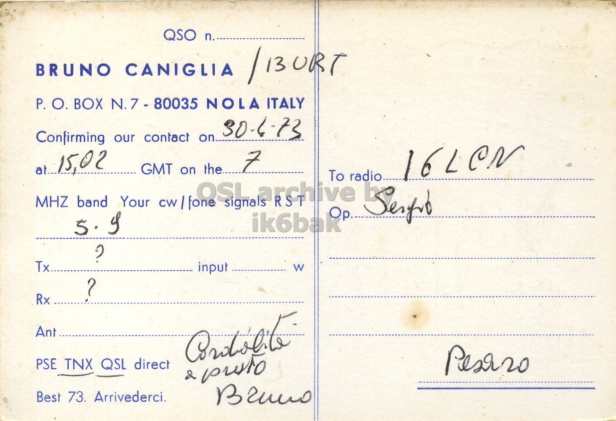 Right QSL card, of I1KCB to I6LCN, April 30, 1973, PH mode. The QSL image contains the following objects: Envelope, Mail, Postcard. And contains this text: QSO n. BRUNO CANIGLIA P. О. BOX N.7-80035 NOLA ITALY 30-6-73 Confirming our contact on at 15,02 GMT on OSL the... 7 MHZ CW 5. band I Your signals ik6bak archive ? Tx input W ? Rx Ant PSE TNX QSL direct Best 73. Arrivederci. QSO n. BRUNO CANIGLIA P. BOX NOLA ITALY 30-6-73 Confirming our contact on at 15,02 GMT on OSL the... 7 MHZ CW To radio 5. band Your signals archive ? Tx input W ? Rx Ant PSE TNX QSL direct Best 73. Arrivederci..