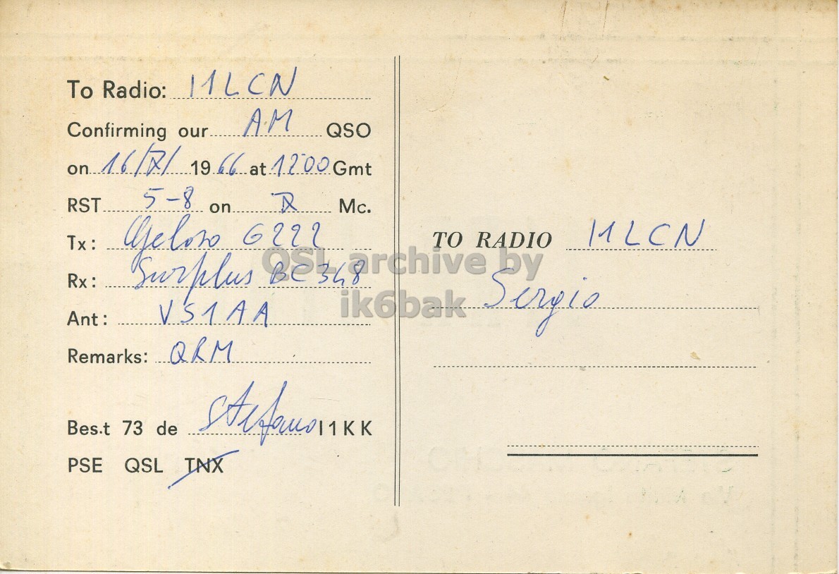 Right QSL card, of I1KK to I1LCN, July 16, 1966, AM mode. The QSL image contains the following objects: Envelope, Mail, Postcard, Book, Publication. And contains this text: To Radio: MLCN Confirming our.. A.M QSO 5-8 on. RST Mc. MLCN Rx: Surplus TO RADIO by VS1AA ik6bak Sergio Remarks: QRM Bes.t 73 de PSE QSL INX To Radio: Confirming our.. A.M QSO 5-8 on. RST Mc. 6222 MLCN Rx: Surplus TO RADIO by VS1AA ik6bak Sergio Remarks: QRM Bes.t 73 de PSE QSL INX.