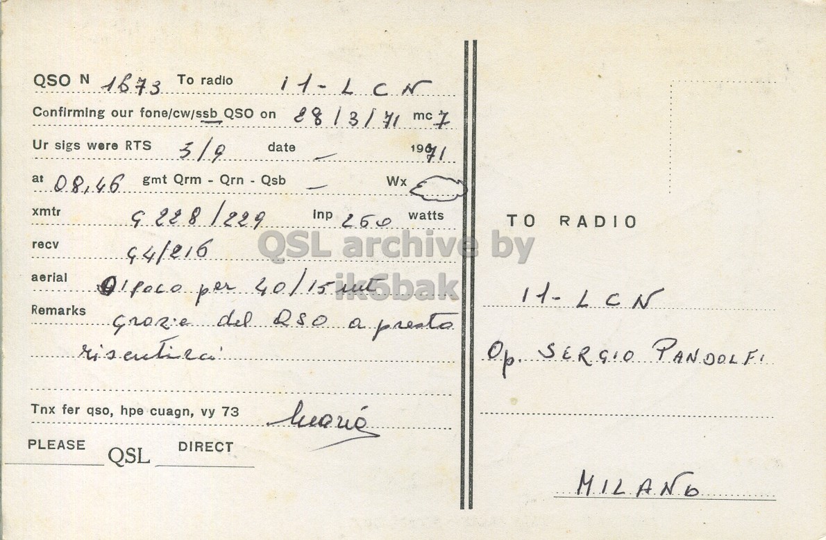 Right QSL card, of I1MRX to I1LCN, March 28, 1971, SSB mode. The QSL image contains the following objects: Envelope, Mail. And contains this text: QSO N 1673 To radio Confirming our fone/cw/ssb QSO on 88/3/71 mc7 Ur sigs were RTS 3/9 date gmt Qrm - Qrn - Qsb at 08,46 Wx xmtr Inp 260 watts TO RADIO recv QSL archive by aerial Remarks Tnx fer qso, hpe cuagn, vy 73 PLEASE DIRECT QSL MILANO QSO N To radio Confirming our fone/cw/ssb QSO on mc7 Ur sigs were RTS 3/9 date gmt Qrm - Qrn - Qsb at 08,46 Wx xmtr Inp 260 watts TO RADIO recv QSL archive by aerial per Remarks del a presto Tnx fer qso, hpe cuagn, vy 73 PLEASE DIRECT QSL MILANO.