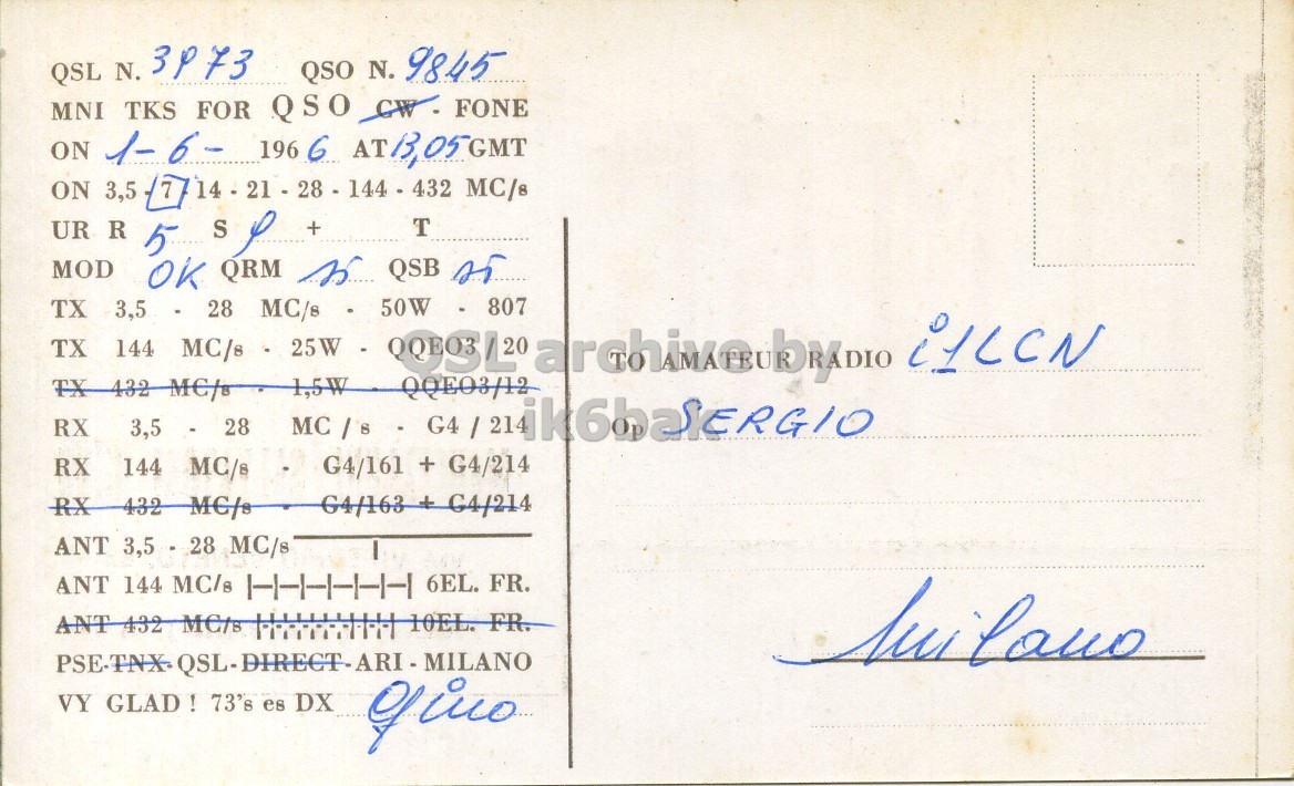 Right QSL card, of I1MSG to I1LCN, June 1, 1966, PH mode. The QSL image contains the following objects: Envelope, Mail, Postcard. And contains this text: QSL N. 3P73 QSO N. 9845 MNI TKS FOR QSO GW- FONE ON 1-6- 196 6 AT13,05GMT ON 3,5 UR R S + T 5 MOD TX 3,5 28 MC/s TX 144 MC/s 25W-OSL 1,5W 50W 807 i1LCN TX 432 MC/s QQEO3/12 RX RX 144 MC/s G4/161 + G4/214 RX 432 MC/s ANT 3,5 - 28 MC/s ANT 144 MC/s I----- 6EL. FR. ANT 432 MC/s +++++++++++ 10EL. FR. VY GLAD ! 73's es DX QSL N. 3P73 QSO N. 9845 MNI TKS FOR QSO ON 1-6- 196 6 ON 3,5 432 UR R OK QRM QSB S + T 5 MOD TX 3,5 28 MC/s TX 144 MC/s 1,5W 50W 807 i1LCN TX 432 MC/s QQEO3/12 RX 3,5 - 28 RX 144 MC/s G4/161 + G4/214 RX 432 MC/s ANT 3,5 - 28 MC/s ANT 144 MC/s 6EL. FR. ANT 432 MC/s 10EL. FR. VY 73's es DX.