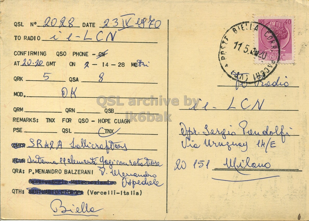 Right QSL card, of I1OSB to I1LCN, June 23, 1970, PH mode. The QSL image contains the following objects: Envelope, Mail, Postcard. And contains this text: TO RADIO oil-LCN CONF IRMING QSO PHONE CW AT 20.20 GMT ON 5 QRK 8 QSA OK QSL archive by LCN QRM QRN QSB REMARKS: TNX FOR QSO - HOPE CUAGN PSE QSL QRA: P.MENANDRO BALZERANI QTH: (Vercelli-Italia) Bielle QSL N° 2028 DATE TO RADIO CONF IRMING QSO PHONE CORR 40 AT 20.20 GMT ON 2- 14-28 5 QRK 8 QSA OK QSL archive by LCN QRM QRN QSB REMARKS: TNX FOR QSO - HOPE CUAGN PSE QSL 20 151 QRA: P.MENANDRO BALZERANI QTH: (Vercelli-Italia) Bielle.