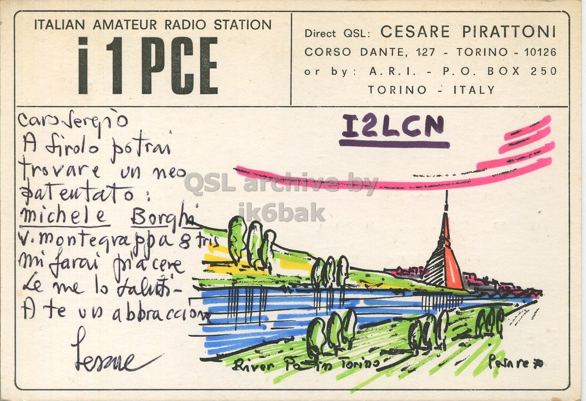 Front QSL card, of I1PCE to I2LCN, June 13, 1971, SSB mode. The QSL image contains the following objects: Envelope, Mail. And contains this text: ITALIAN AMATEUR RADIO STATION Direct QSL: CESARE PIRATTONI i1PCE CORSO DANTE, 127 - TORINO - 10126 or by: A.R.I. - P.O. BOX 250 TORINO - ITALY I2LCN A firolo potrai trovare un neo QSL 1 archive by ik6bak V.montegrappa 8 tris mi farai pracere A te us abbraccion ITALIAN AMATEUR RADIO STATION Direct QSL: CESARE PIRATTONI i1PCE CORSO DANTE, or by: A.R.I. - P.O. BOX 250 TORINO - ITALY I2LCN A firolo potrai trovare un neo QSL archive by - michele ik6bak 8 tris mi farai Le me lo A te Torino.