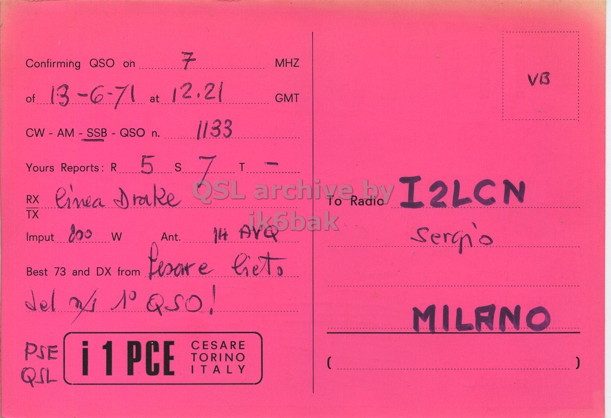 Right QSL card, of I1PCE to I2LCN, June 13, 1971, SSB mode. And contains this text: 7 Confirming QSO on MHZ VB of 13-6-71 at 12.21 GMT 1133 Yours RX TX linea Reports: R Drake QSL 7 T archive To by I2LCN 14 AVQ ik6bak Imput doo W Best 73 and DX from Pesare Ant. Get del n/3 1° QSO! MILANO PSE CESARE TORINO ITALY QSL 7 Confirming QSO MHZ VB of 13-6-71 at 12.21 GMT n. 1133 Yours RX TX R Drake QSL 7 T archive To by I2LCN 14 AVQ ik6bak Imput doo W Best 73 and DX from Ant. del 1° QSO! MILANO PSE PCE CESARE TORINO ITALY QSL.