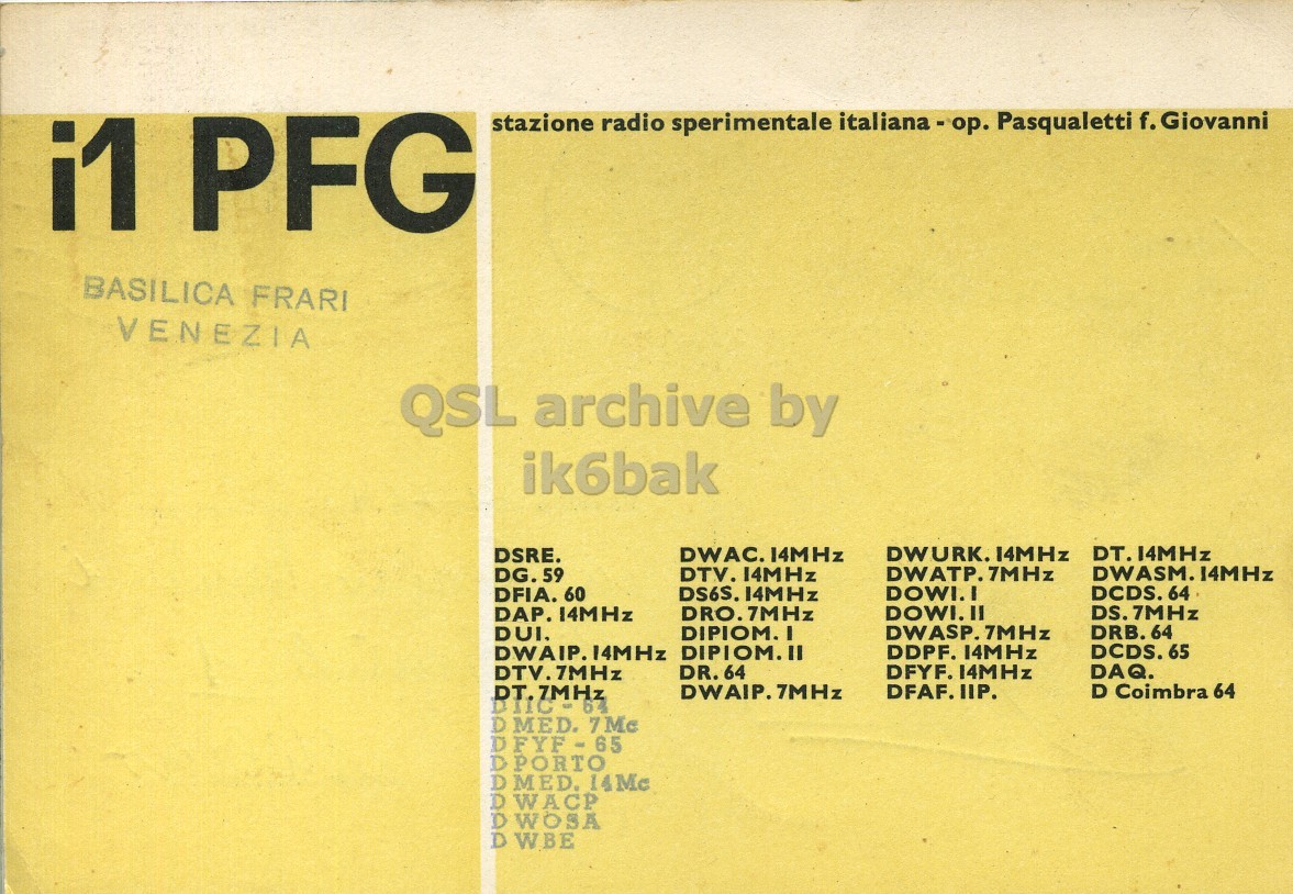 Front QSL card, of I1PFG to I1LCN, June 2, 1966, PH mode. The QSL image contains the following objects: Book, Advertisement. And contains this text: stazione radio sperimentale italiana-op. Pasqualetti f. Giovanni i1 PFG BASILICA FRARI VENEZIA QSL archive by ik6bak DWAC. 14MHz DWURK. 14MHz DT. 14MHz DSRE. DTV. 14MHz DWATP. 7MHz DWASM. 14MHz DG. 59 DS6S. 14MHz DCDS. 64 DFIA. 60 DOWI.I DAP. 14MHz DRO.7MHz DOWI.II DS. 7MHz DUI, DIPIOM.I DWASP. 7MHz DRB. 64 DIPIOM.II DWAIP. 14MHz DDPF. 14MHz DAQ. DTV.7MHz DR. 64 DFYF. 14MHz DWAIP. 7MHz DFAF. IIP. D Coimbra 64 DT. 7MHz DMED. 7Mc DFYF- 65 DPORTO DMED. 14Mc DWACP DWOSA stazione radio sperimentale italiana-op. Pasqualetti f. Giovanni i1 PFG BASILICA FRARI VENEZIA QSL archive by ik6bak DWAC. 14MHz DWURK. 14MHz DT. 14MHz DSRE. DTV. 14MHz DWATP. 7MHz DWASM. 14MHz DG. 59 DS6S. 14MHz DCDS. 64 DFIA. 60 DOWI.I DAP. 14MHz DRO.7MHz DOWI.II DS. 7MHz DUI, DIPIOM.I DWASP. 7MHz DRB. 64 DIPIOM.II DWAIP. 14MHz DDPF. 14MHz DAQ. DTV.7MHz DR. 64 DFYF. 14MHz DWAIP. 7MHz DFAF. IIP. D Coimbra 64 DT. 7MHz DMED. 65 DPORTO DMED. 14Mc DWACP DWOSA.