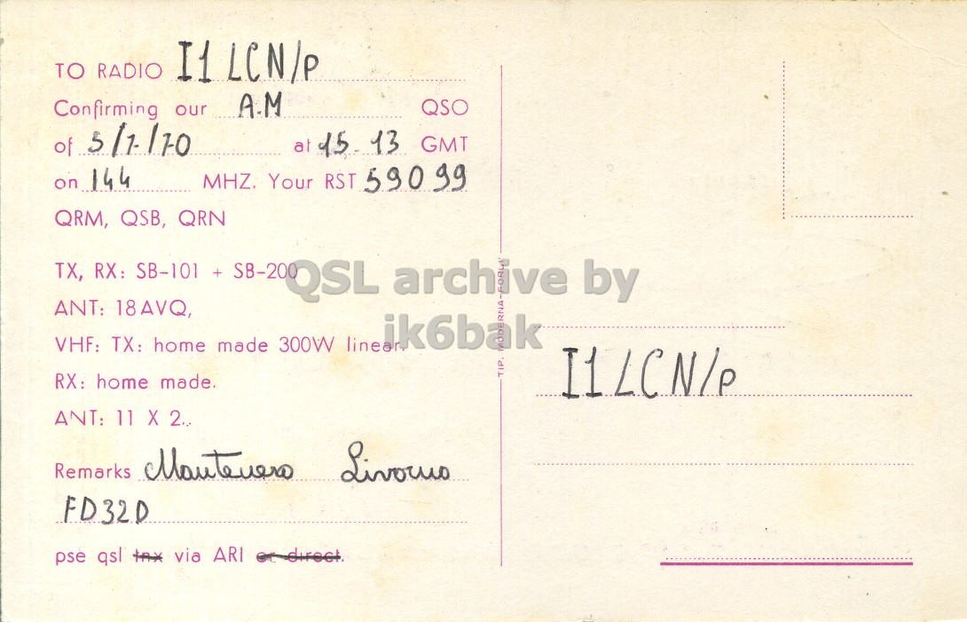 Right QSL card, of I1PGC/P to I1LCN/P, July 3, 1970, AM mode. The QSL image contains the following objects: Envelope, Mail, Postcard. And contains this text: TO RADIO I1 LCN/P Confirming our A.M QSO of 5/1-170 at 15 13 GMT on 144 MHZ. Your RST 590 99 QRM, QSB, QRN TX, RX: SB-101 + SB-200 QSL archive by ANT: 18AVQ, ik6bak RNA VHF: TX: home made 300W linear RX: home made. ANT: 11 X 2.. pse qsl tax via ARI or direct TO RADIO I1 LCN/P Confirming our A.M QSO of at 15 13 GMT on 144 MHZ. Your RST 590 99 QRM, QSB, QRN TX, RX: SB-101 + SB-200 QSL archive by ANT: 18AVQ, ik6bak RNA VHF: TX: home made 300W linear RX: home made. ANT: 11 X 2.. Remarks pse qsl tax via ARI.