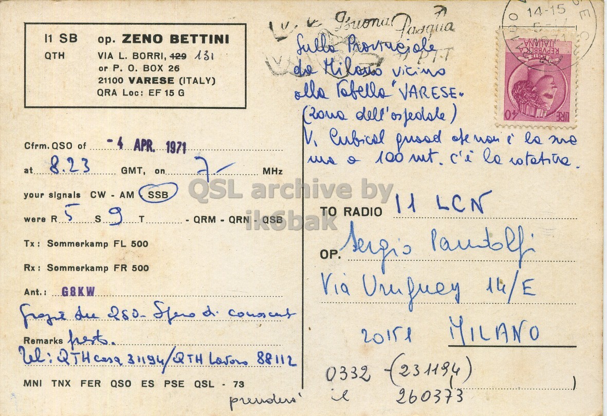 Right QSL card, of I1SB to I1LCN, April 4, 1971, SSB mode. The QSL image contains the following objects: Envelope, Mail, Postcard, Person. And contains this text: 14-15 E I1 SB ор. ZENO BETTINI C QTH VIA L. BORRI, 129 131 or P. О. BOX 26 21100 VARESE (ITALY) QRA Loc: EF 15 G LIRE Cfrm. QSO of 4 APR. 1971 at 8.23 GMT, on your signals CW - AM SSB QSL archive MHz RADIO by 11 LCN S were R 9 T TO Tx : Sommerkamp FL 500 OP. Rx: Sommerkamp FR 500 Ant.: ...G8KW.. Via 14-15 E SB Pasqua ZENO BETTINI C QTH VIA L. BORRI, 129 131 or P. BOX 26 de 21100 VARESE (ITALY) QRA Loc: EF 15 G dell' LIRE i me Cfrm. QSO of 4 APR. 1971 و 100 at 8.23 GMT, on your signals SSB QSL archive MHz RADIO by 11 LCN S were R 9 T TO Sommerkamp FL 500 OP. Sommerkamp FR 500 Ant.: ...G8KW.. Via.