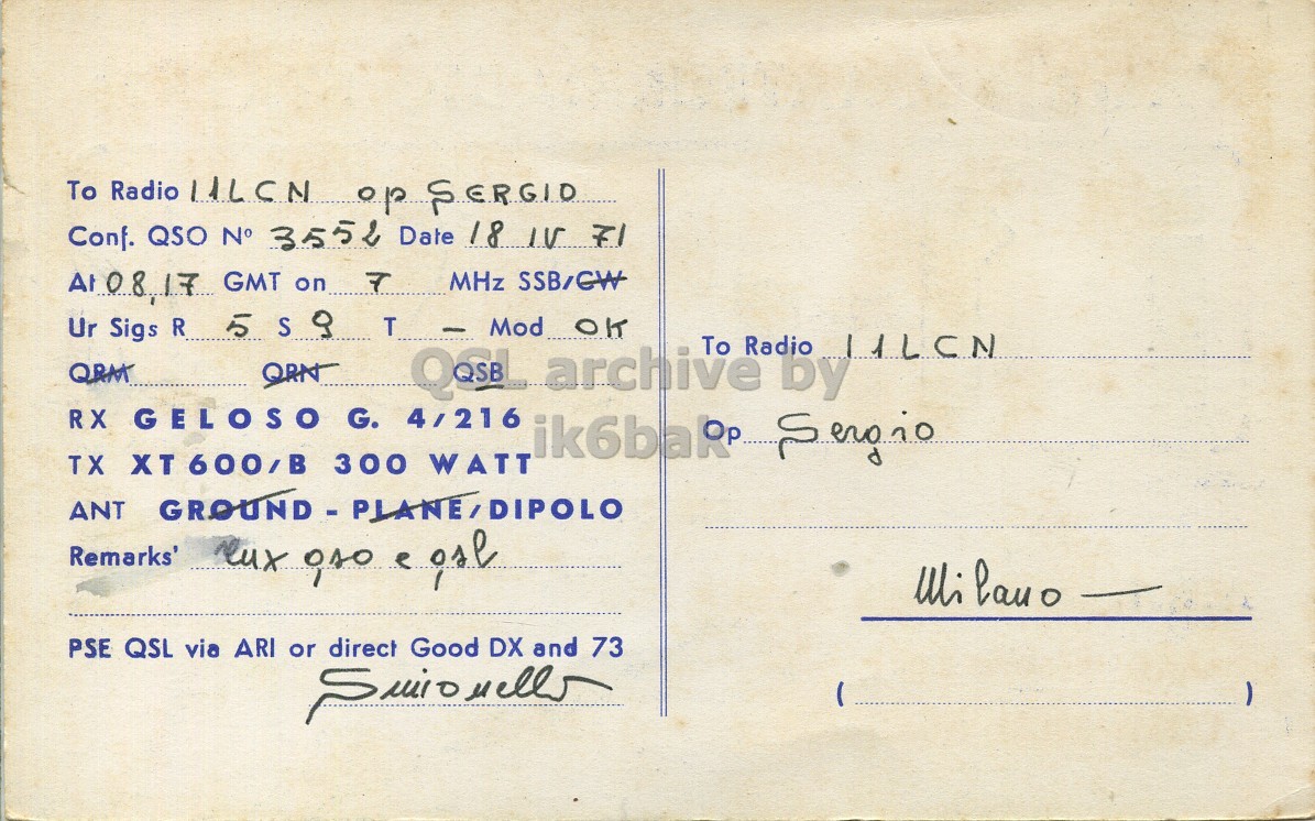 Right QSL card, of I1SSU to I1LCN, April 18, 1971, SSB mode. The QSL image contains the following objects: Envelope, Mail, Postcard. And contains this text: To Radio 11LCN op SERGIO Conf. QSO N° 3552 Date 18 IV 71 A108.17 GMT on 7 MHz SSB/CW Ur Sigs R is S 9 T Mod OK To Radio 11LCN QRM QRN QCL archive by RX GELOSO G. 4/216 TX XT 600/B 300 WATT ANT GROUND-PLANE/DIPOLO PSE QSL via ARI or direct Good DX and 73 To Radio op SERGIO Conf. QSO N° 3552 Date 18 IV 71 GMT on 7 MHz SSB/CW Ur Sigs R S T Mod OK To Radio 11LCN QRM QRN QCL archive by RX GELOSO G. 4/216 TX 600/B 300 WATT ANT GROUND-PLANE/DIPOLO Remarks' e Wi PSE QSL via ARI or direct Good DX and 73.