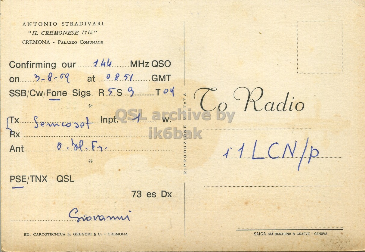 Right QSL card, of I1THZ to I1LCN/P, August 3, 1969, PH mode. The QSL image contains the following objects: Envelope, Mail, Postcard. And contains this text: ANTONIO STRADIVARI "IL CREMONESE 1715" 144 MHz QSO Confirming our GMT on To Radio QSL archive W. by TATA Tx Rx ik6bak E Ant PSE/TNX QSL 73 es Dx Giovanni ED. CARTOTECNICA L. GREGORI & C. - CREMONA SAIGA GIÁ BARABINO & GRAEVE - GENOVA ANTONIO STRADIVARI "IL CREMONESE 1715" COMUNALE 144 MHz QSO Confirming our at 51 GMT on SSB/Cw/Fone Sigs. Radio QSL archive W. by TATA Tx Inpt. Rx ik6bak E Ant PSE/TNX QSL 73 es Dx Giovanni ED. CARTOTECNICA L. GREGORI & C. - CREMONA SAIGA GIÁ BARABINO & GRAEVE - GENOVA.