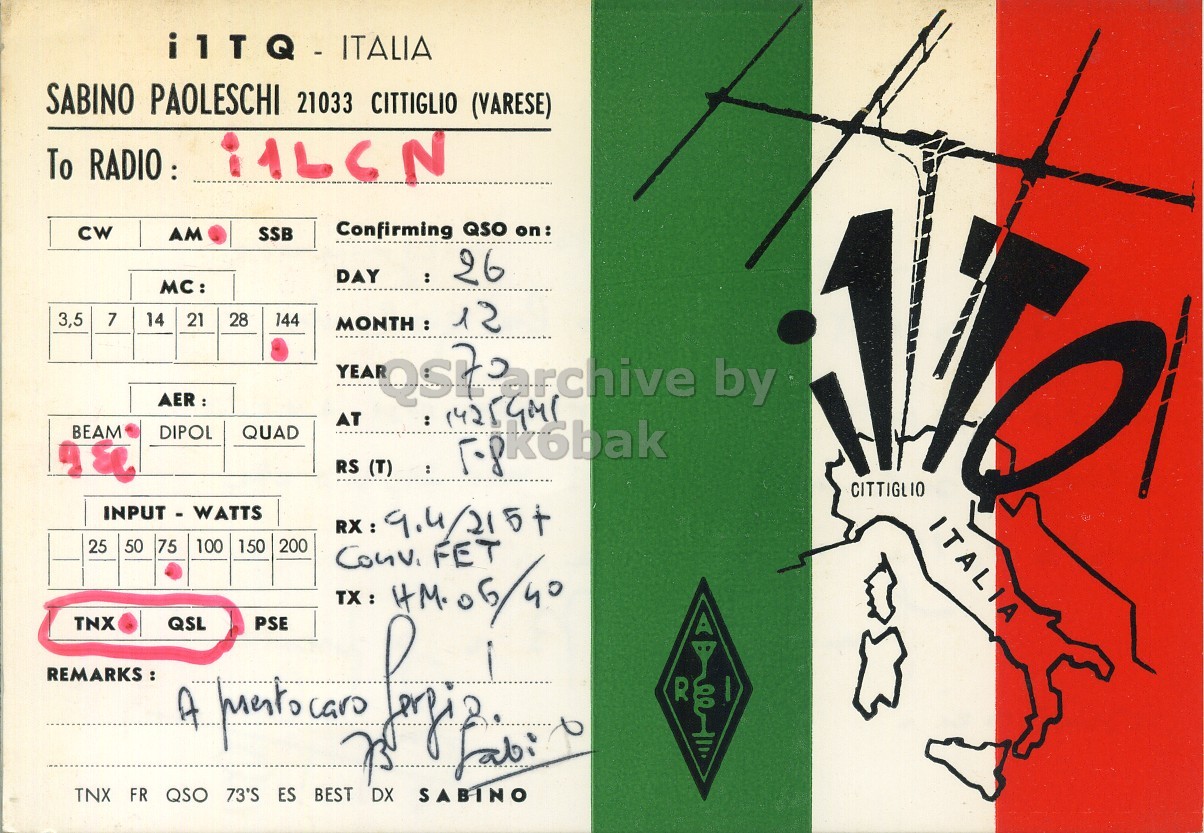 Front QSL card, of I1TQ to I1LCN, December 26, 1970, AM mode. The QSL image contains the following objects: Advertisement, Poster. And contains this text: SABINO PAOLESCHI 21033 CITTIGLIO (VARESE) To RADIO: Confirming QSO on: CW AM SSB MC: 3,5 7 14 21 28 144 MONTH : 12 YEAR 1 by AT BEAM DIPOL QUAD CITTIGLIO INPUT - WATTS ITALIA 25 50 75 100 150 200 TNX REMARKS: R TNX FR QSO ES BEST SABINO PAOLESCHI 21033 CITTIGLIO (VARESE) To Confirming QSO on: CW AM SSB DAY MC: 3,5 7 14 21 28 144 12 YEAR 1 by AT BEAM DIPOL QUAD RS (T) CITTIGLIO INPUT - WATTS ITALIA 25 50 75 100 150 200 FET TNX REMARKS: R TNX FR QSO ES QSL 73'S PSE caro DX SABINO BEST.