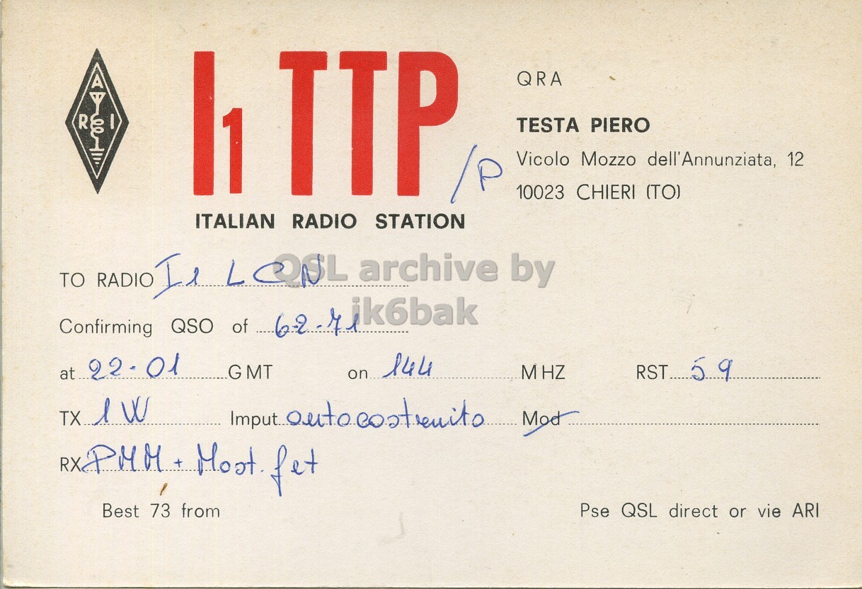 Front QSL card, of I1TTP to I1LCN, February 6, 1971, PH mode. And contains this text: QRA R TESTA PIERO Vicolo Mozzo dell'Annunziata, 12 10023 CHIERI (TO) ITALIAN RADIO STATION TO RADIO Il L QSL archive by ik6bak Confirming QSO of 6-2 M on 144 at 22 01 GMT MHZ Best 73 from Pse QSL direct or vie ARI TTP QRA R TESTA PIERO Vicolo Mozzo dell'Annunziata, 12 10023 CHIERI (TO) ITALIAN RADIO STATION TO RADIO L archive by ik6bak Confirming QSO of 6-2 on 144 at 22 01 GMT MHZ RX fet Best 73 from Pse QSL direct or vie ARI.