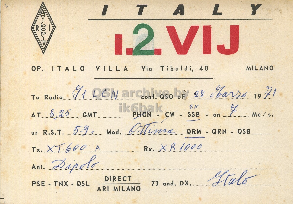 Front QSL card, of I2VIJ to I1LCN, March 28, 1971, SSB mode. And contains this text: I TA L Y R MILANO OP. ITALO VILLA Via Tibaldi, 48 To Radio ik6bak AT & 25 ur R.S.T. 5-9 T GMT PHON Rx. XR 1000 Tx.... XT600 A Ant. Dipolo DIRECT 73 and. DX. PSE - TNX - QSL ARI MILANO L Y R MILANO OP. ITALO VILLA Via Tibaldi, 48 To Radio conf. by 28 of 1971 ik6bak AT & 25 ur R.S.T. 5-9 Mod. Ottima GMT PHON Rx. XR 1000 Tx.... XT600 A Ant. Dipolo DIRECT 73 and. DX. PSE - TNX - QSL ARI MILANO.
