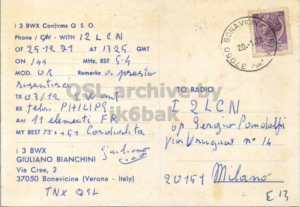 Right QSL card, of I3BWX to I2LCN, December 25, 1971, PH mode. The QSL image contains the following objects: Envelope, Mail, Postcard, Person, Face. And contains this text: i 3 BWX Confirms Q S. О. 25 OF 25 -12 71 AT 13.25 GMT ON 144 MHz, RST 5-4 MOD. OK Remarks Iv presto TX 03/12 RX Ant 11 73' elementi F ekkbak T i 3 BWX GIULIANO BIANCHINI Via Cree, 2 37050 Bonavicina (Verona - Italy) 20151 Milano TNX QSL i 3 BWX Confirms Q S. 12 LCN OSOLE 20.-1.72 URE REPVBBLICA ITALIANA 25 OF 25 -12 71 AT GMT ON MHz, RST 5-4 MOD. Remarks presto TX 03/12 PHILIPS RX Ant 11 73' elementi F up MY BEST ta i 3 BWX GIULIANO BIANCHINI Via Cree, 2 37050 Bonavicina (Verona - Italy) 20151 TNX.